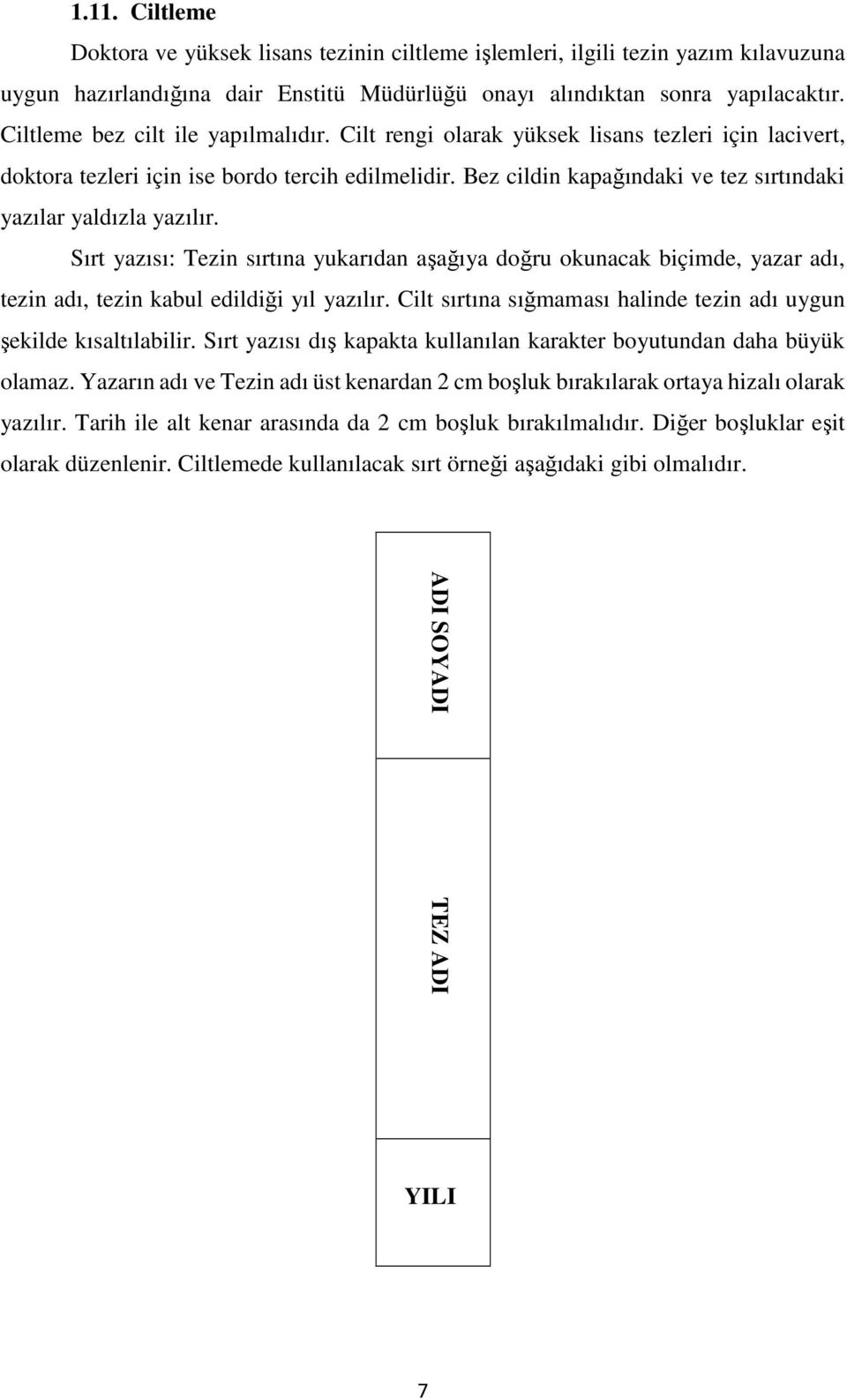 Bez cildin kapağındaki ve tez sırtındaki yazılar yaldızla yazılır. Sırt yazısı: Tezin sırtına yukarıdan aşağıya doğru okunacak biçimde, yazar adı, tezin adı, tezin kabul edildiği yıl yazılır.