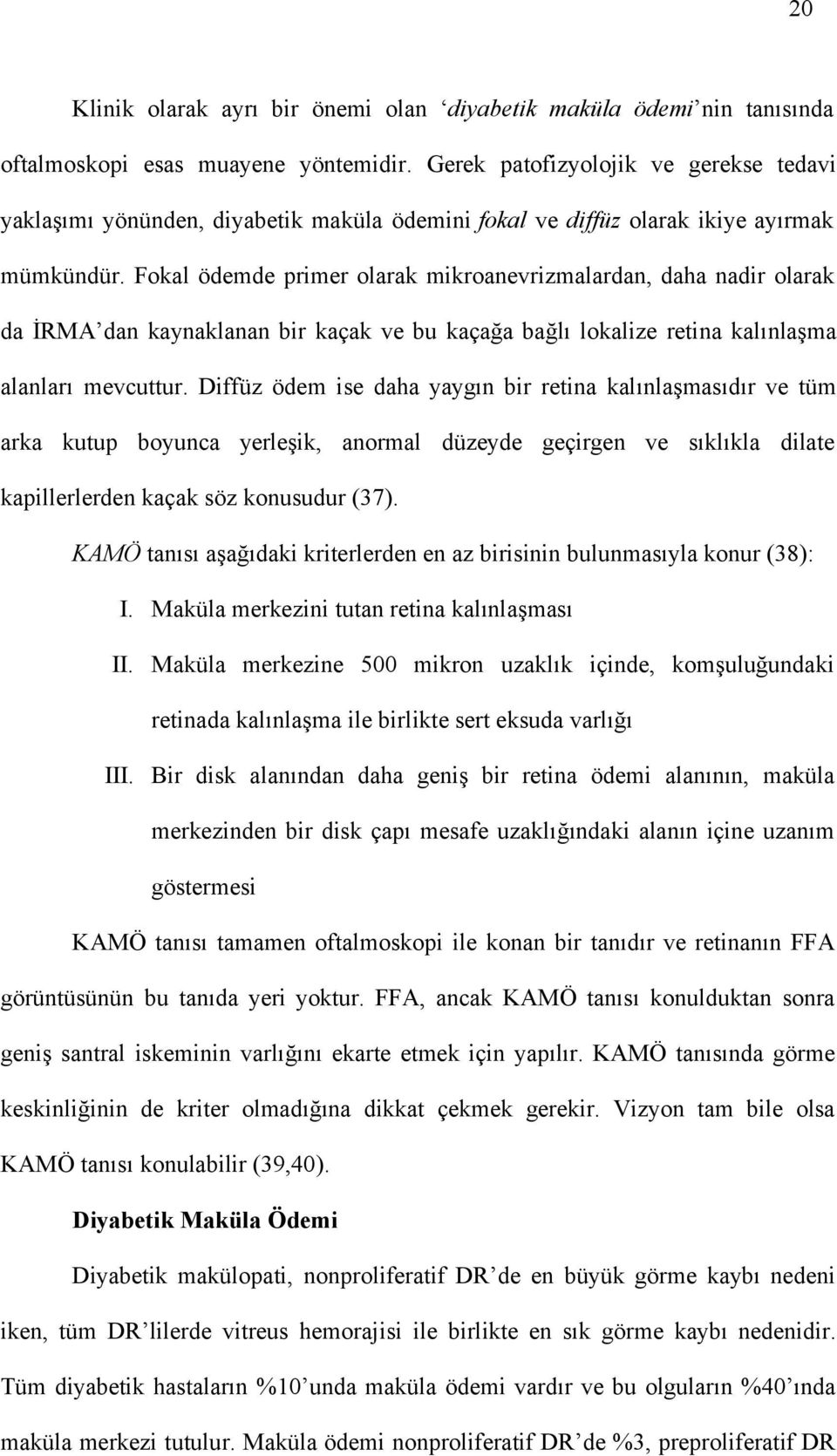 Fokal ödemde primer olarak mikroanevrizmalardan, daha nadir olarak da İRMA dan kaynaklanan bir kaçak ve bu kaçağa bağlı lokalize retina kalınlaşma alanları mevcuttur.