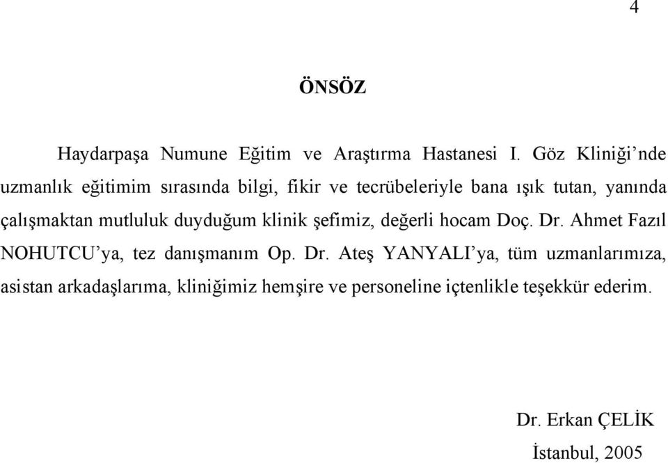 çalışmaktan mutluluk duyduğum klinik şefimiz, değerli hocam Doç. Dr.