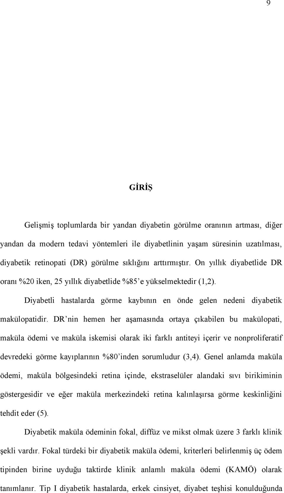 DR nin hemen her aşamasında ortaya çıkabilen bu makülopati, maküla ödemi ve maküla iskemisi olarak iki farklı antiteyi içerir ve nonproliferatif devredeki görme kayıplarının %80 inden sorumludur