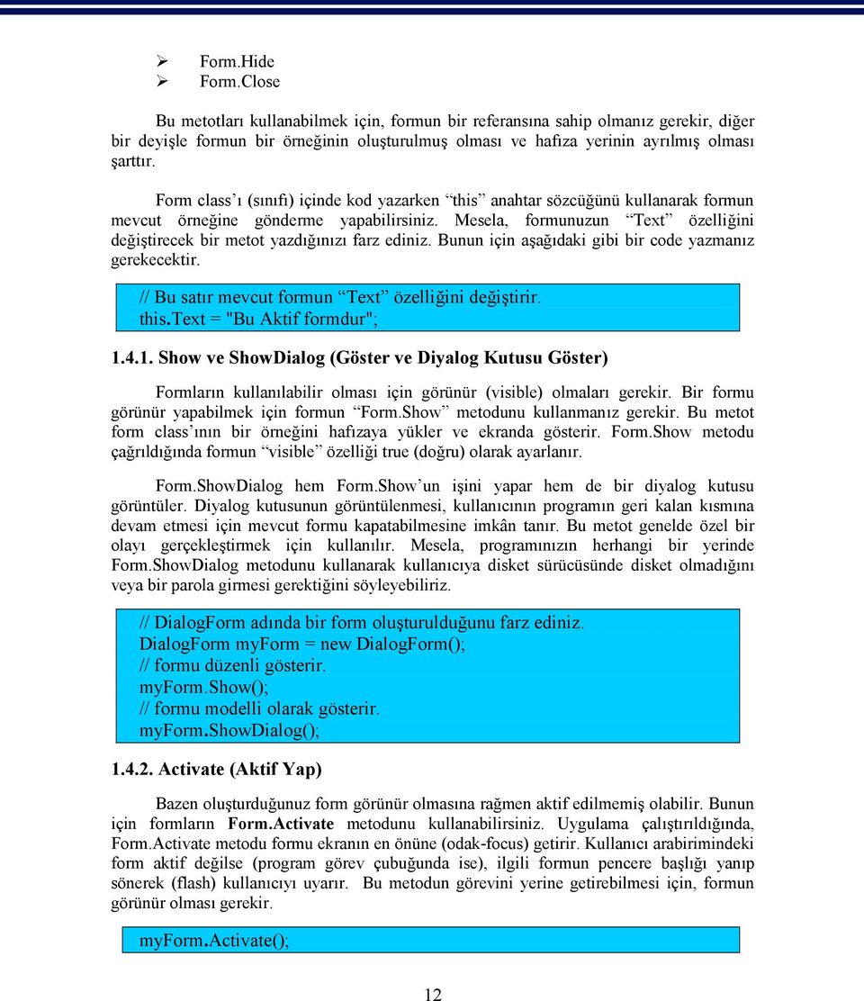 Form class ı (sınıfı) içinde kod yazarken this anahtar sözcüğünü kullanarak formun mevcut örneğine gönderme yapabilirsiniz.