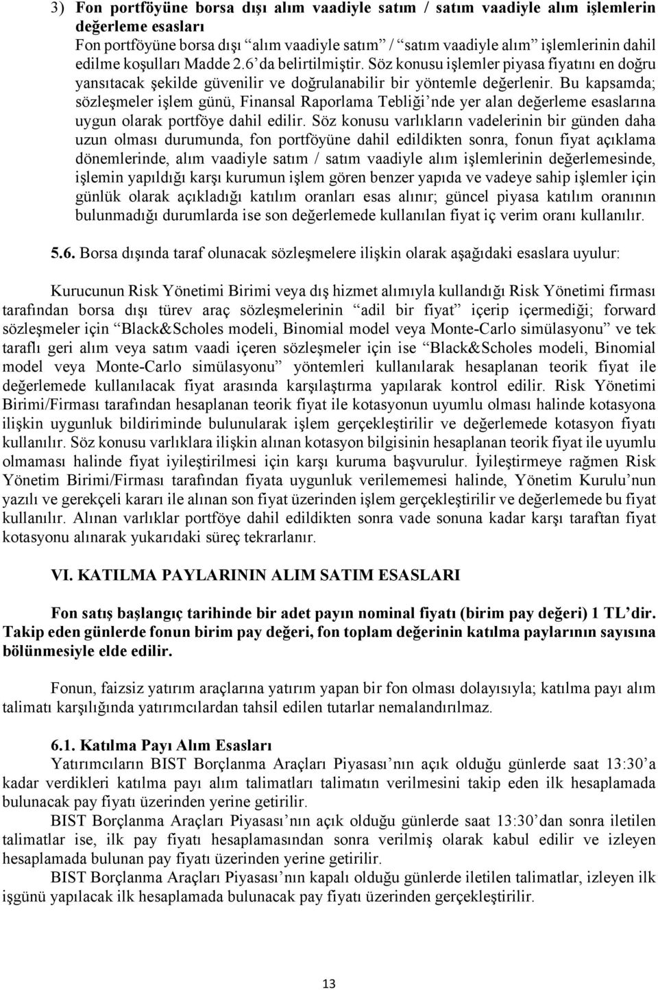 Bu kapsamda; sözleşmeler işlem günü, Finansal Raporlama Tebliği nde yer alan değerleme esaslarına uygun olarak portföye dahil edilir.