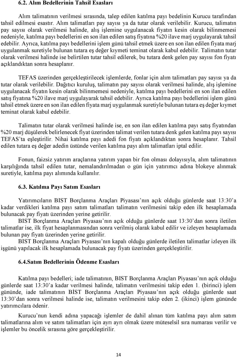 Kurucu, talimatın pay sayısı olarak verilmesi halinde, alış işlemine uygulanacak fiyatın kesin olarak bilinmemesi nedeniyle, katılma payı bedellerini en son ilan edilen satış fiyatına %20 ilave marj