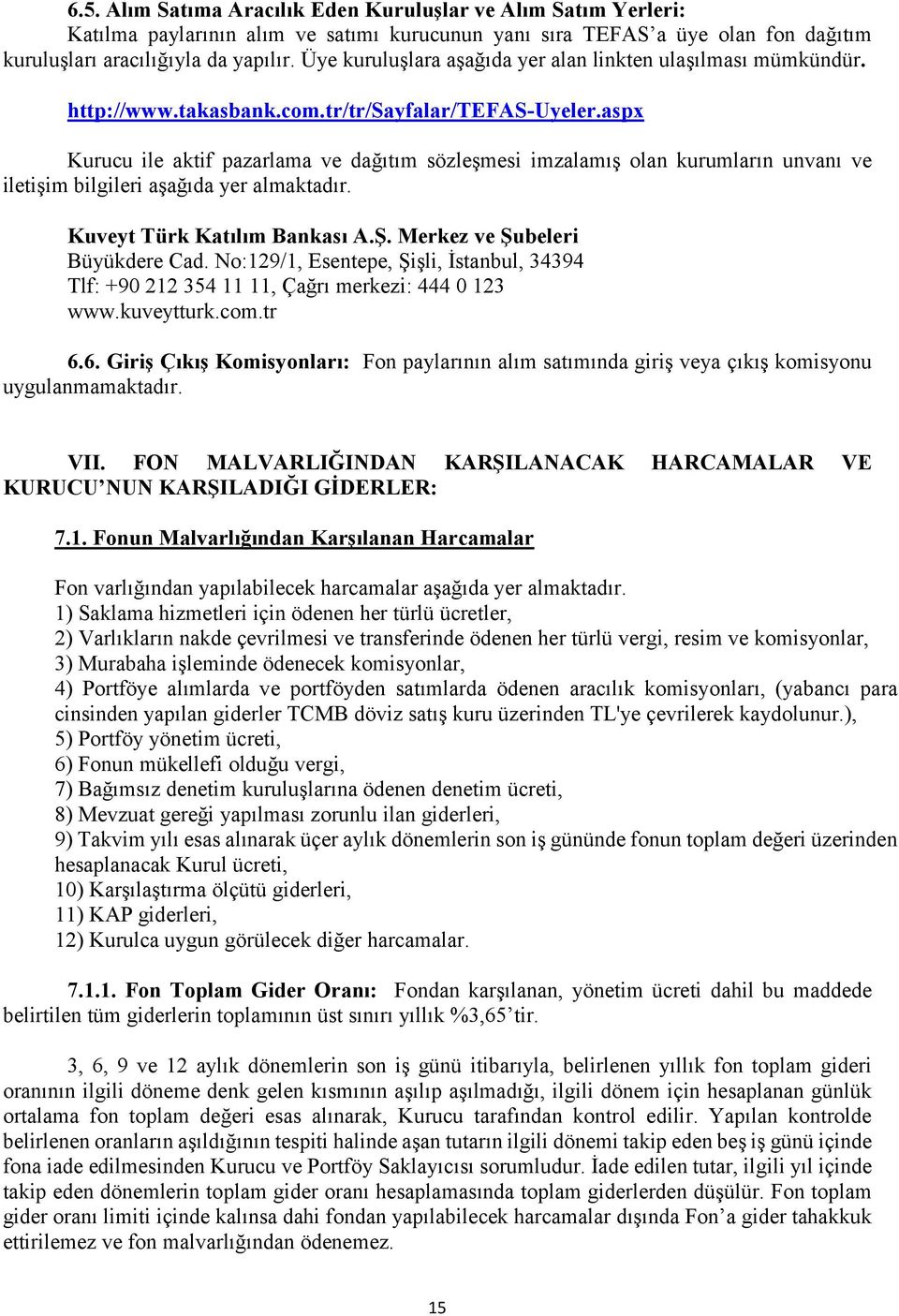 aspx Kurucu ile aktif pazarlama ve dağıtım sözleşmesi imzalamış olan kurumların unvanı ve iletişim bilgileri aşağıda yer almaktadır. Kuveyt Türk Katılım Bankası A.Ş. Merkez ve Şubeleri Büyükdere Cad.