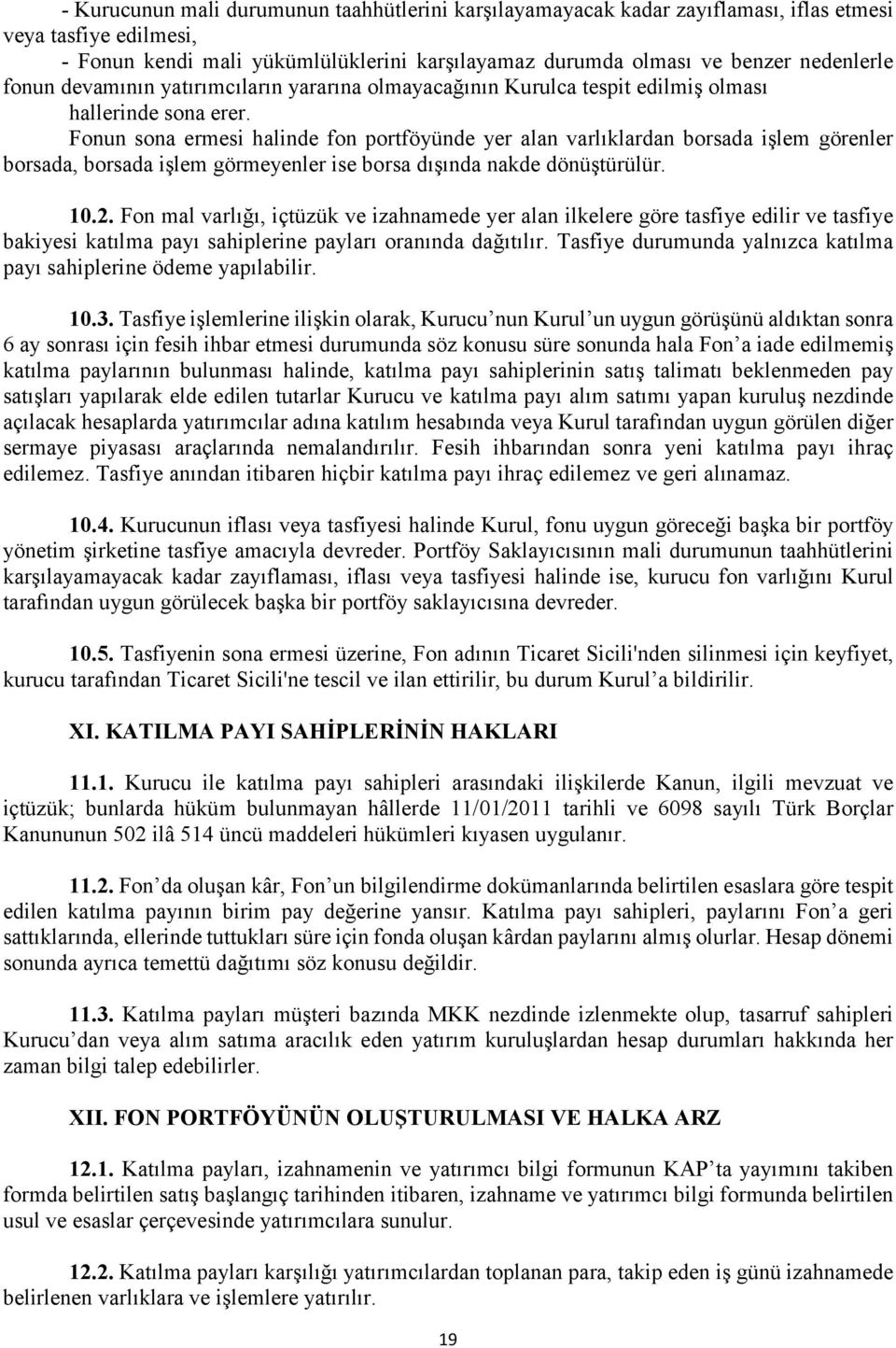 Fonun sona ermesi halinde fon portföyünde yer alan varlıklardan borsada işlem görenler borsada, borsada işlem görmeyenler ise borsa dışında nakde dönüştürülür. 10.2.