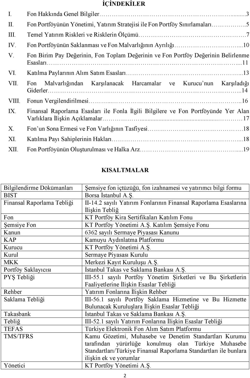 Katılma Paylarının Alım Satım Esasları...13 VII. Fon Malvarlığından Karşılanacak Harcamalar ve Kurucu nun Karşıladığı Giderler....14 VIII. IX. Fonun Vergilendirilmesi.