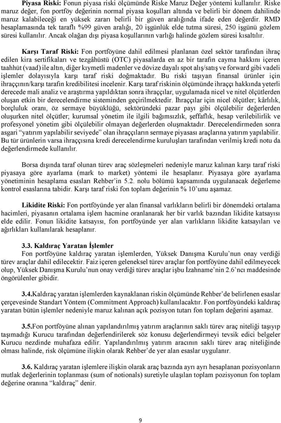 RMD hesaplamasında tek taraflı %99 güven aralığı, 20 işgünlük elde tutma süresi, 250 işgünü gözlem süresi kullanılır. Ancak olağan dışı piyasa koşullarının varlığı halinde gözlem süresi kısaltılır.