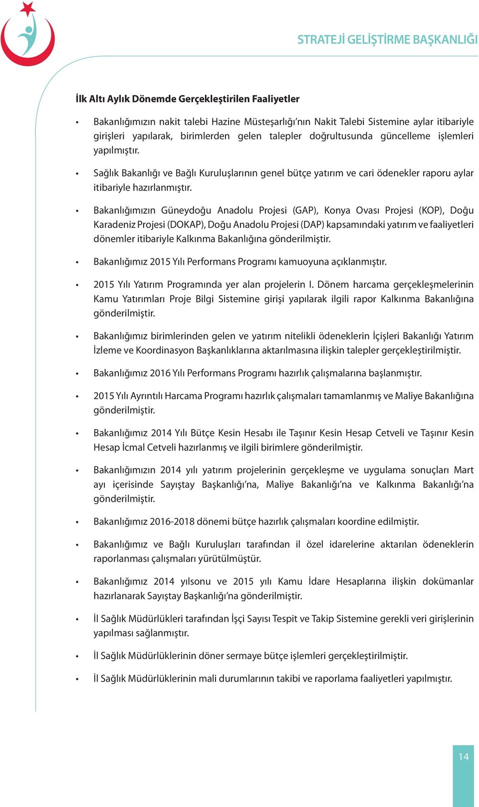 Bakanlığımızın Güneydoğu Anadolu Projesi (GAP), Konya Ovası Projesi (KOP), Doğu Karadeniz Projesi (DOKAP), Doğu Anadolu Projesi (DAP) kapsamındaki yatırım ve faaliyetleri dönemler itibariyle Kalkınma