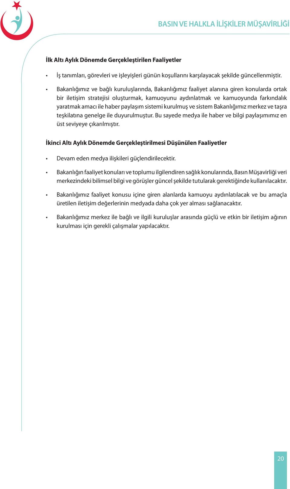 paylaşım sistemi kurulmuş ve sistem Bakanlığımız merkez ve taşra teşkilatına genelge ile duyurulmuştur. Bu sayede medya ile haber ve bilgi paylaşımımız en üst seviyeye çıkarılmıştır.