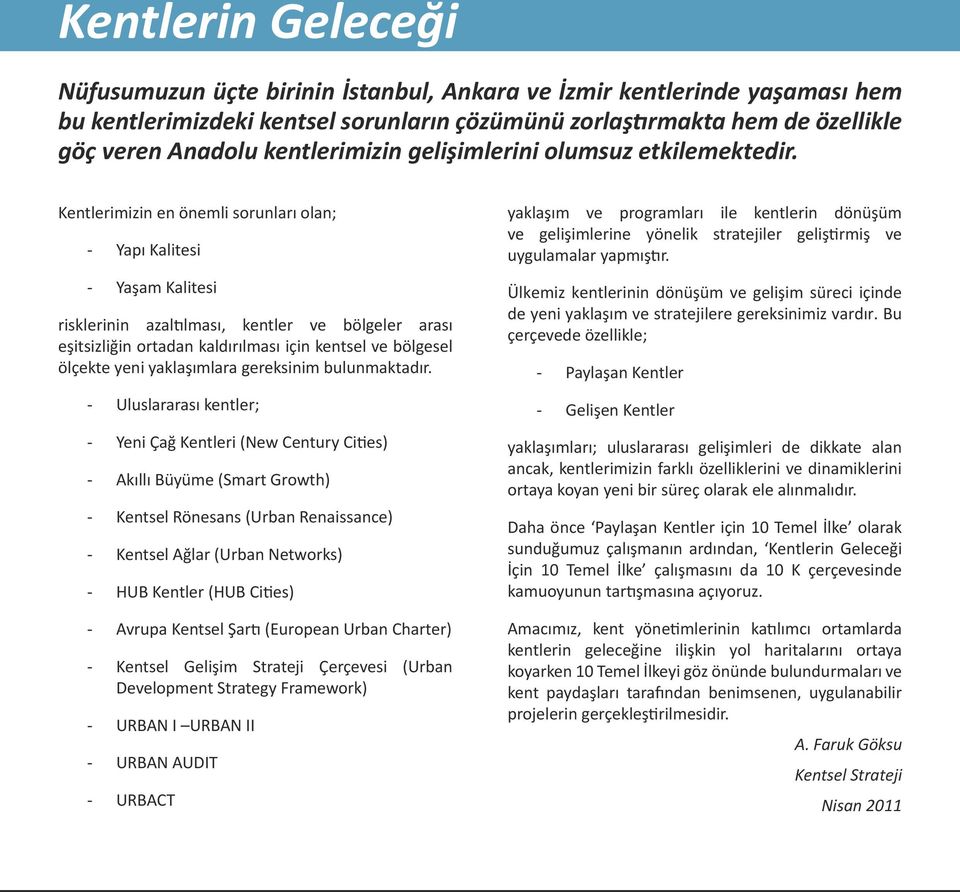 Kentlerimizin en önemli sorunları olan; - Yapı Kalitesi - Yaşam Kalitesi risklerinin azaltılması, kentler ve bölgeler arası eşitsizliğin ortadan kaldırılması için kentsel ve bölgesel ölçekte yeni