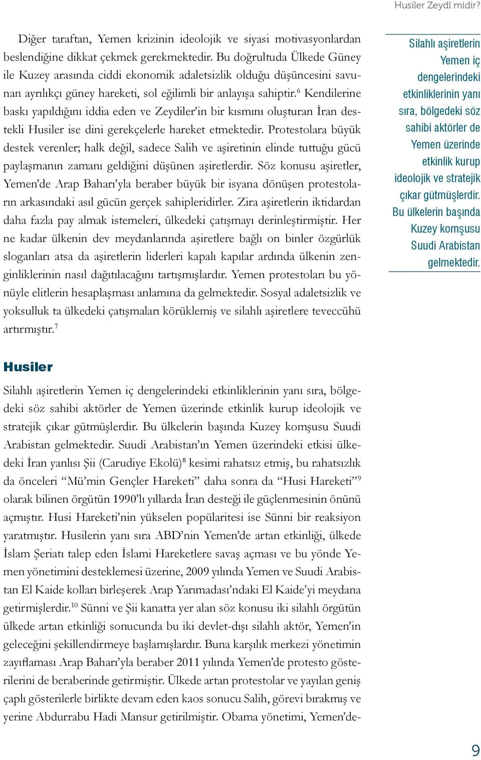 6 Kendilerine baskı yapıldığını iddia eden ve Zeydiler in bir kısmını oluşturan İran destekli Husiler ise dini gerekçelerle hareket etmektedir.