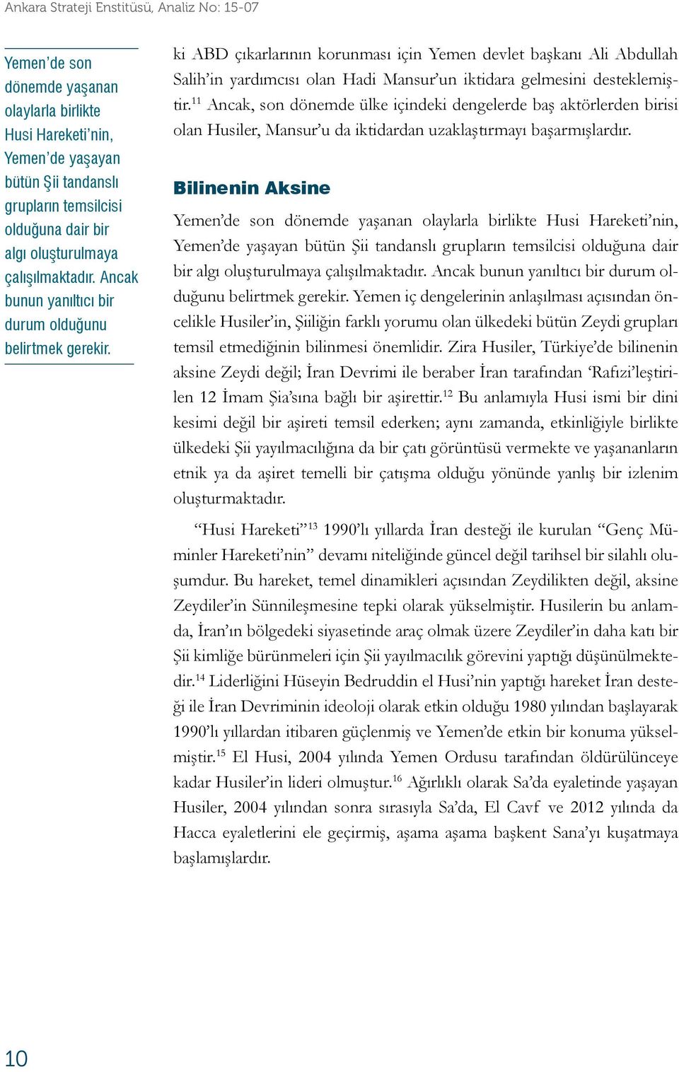 ki ABD çıkarlarının korunması için Yemen devlet başkanı Ali Abdullah Salih in yardımcısı olan Hadi Mansur un iktidara gelmesini desteklemiştir.