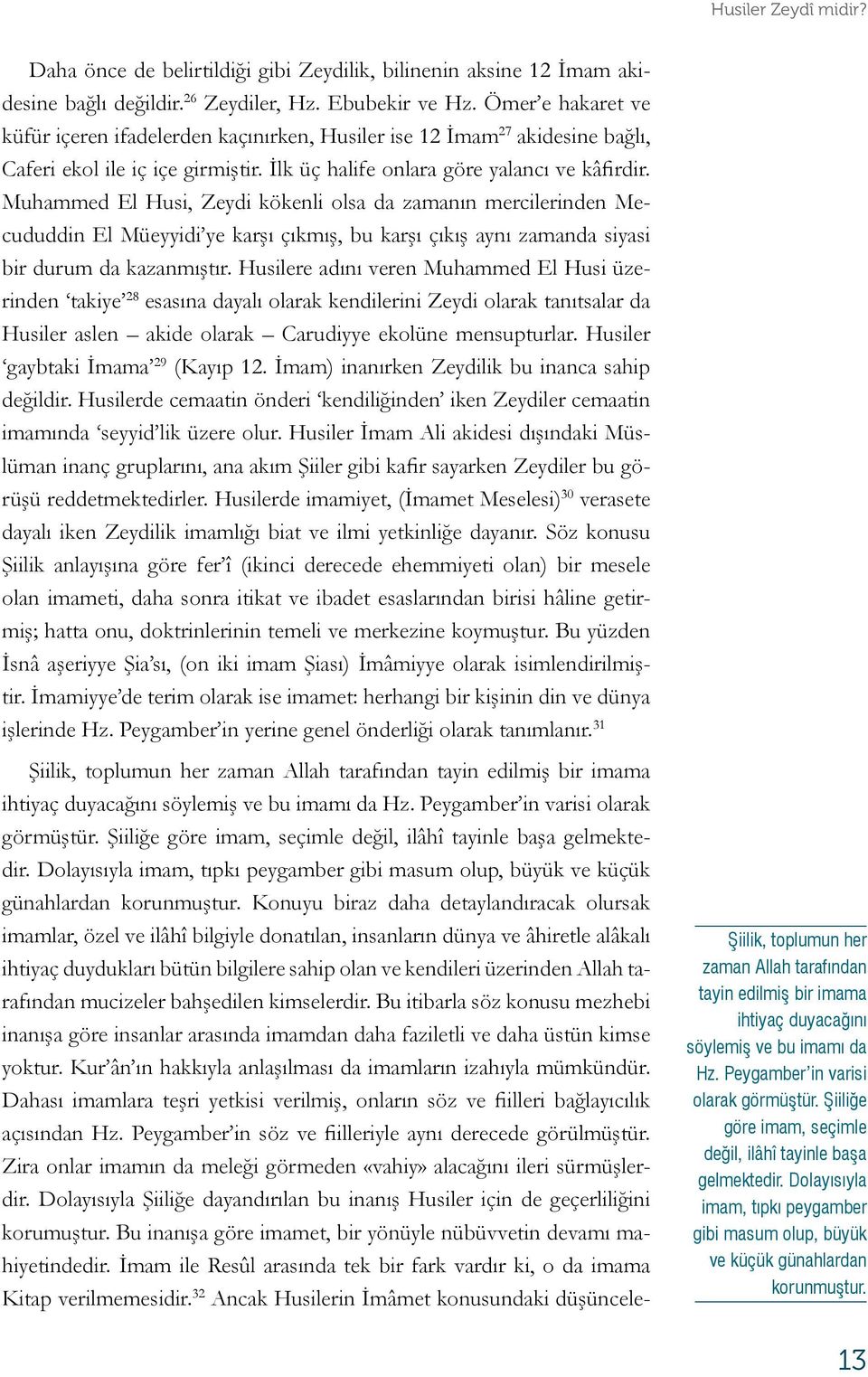 Muhammed El Husi, Zeydi kökenli olsa da zamanın mercilerinden Mecududdin El Müeyyidi ye karşı çıkmış, bu karşı çıkış aynı zamanda siyasi bir durum da kazanmıştır.