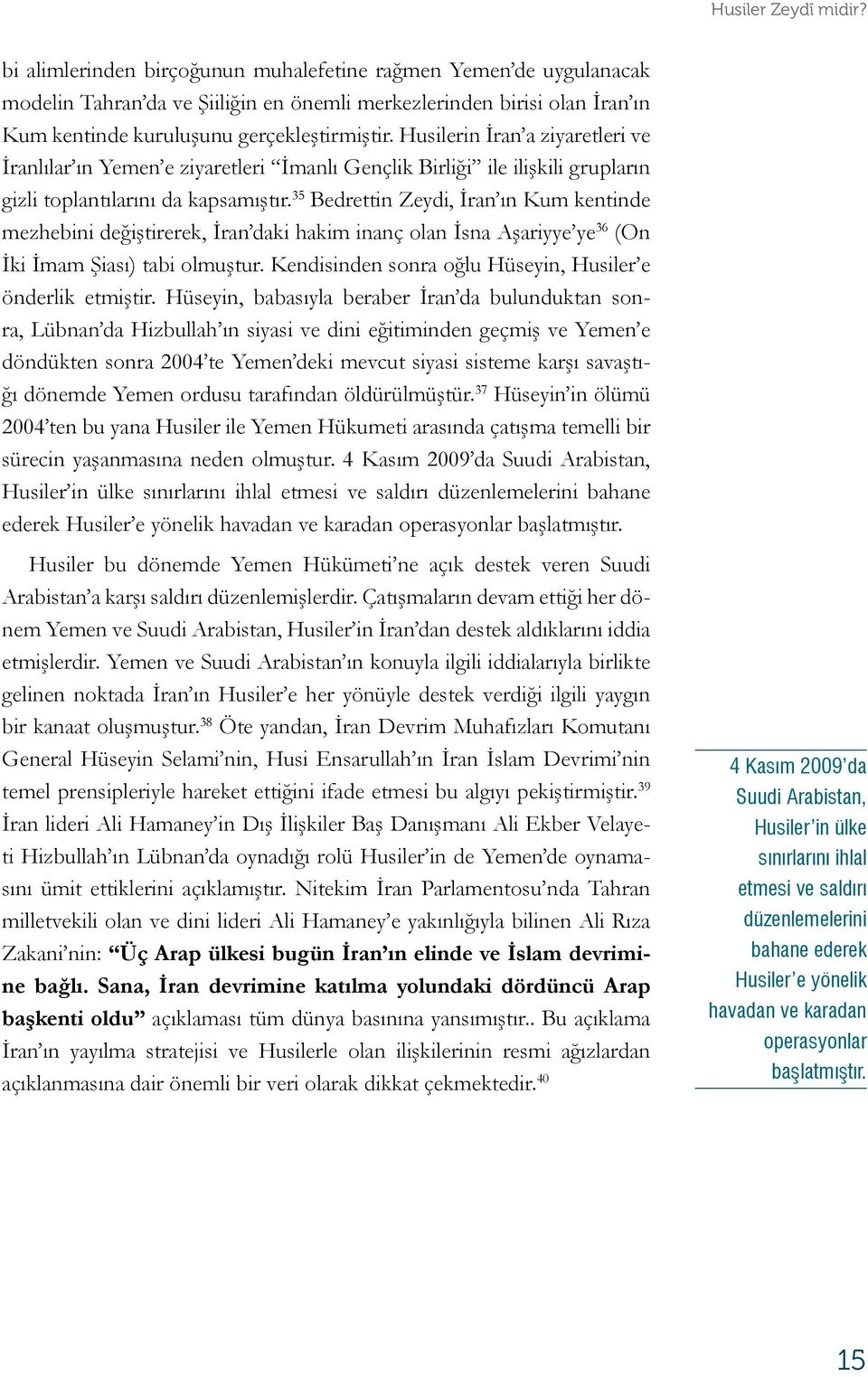 Husilerin İran a ziyaretleri ve İranlılar ın Yemen e ziyaretleri İmanlı Gençlik Birliği ile ilişkili grupların gizli toplantılarını da kapsamıştır.