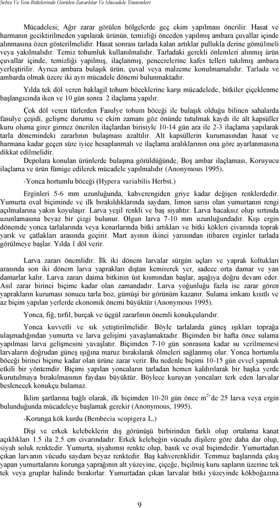 Hasat sonrası tarlada kalan artıklar pullukla derine gömülmeli veya yakılmalıdır. Temiz tohumluk kullanılmalıdır.