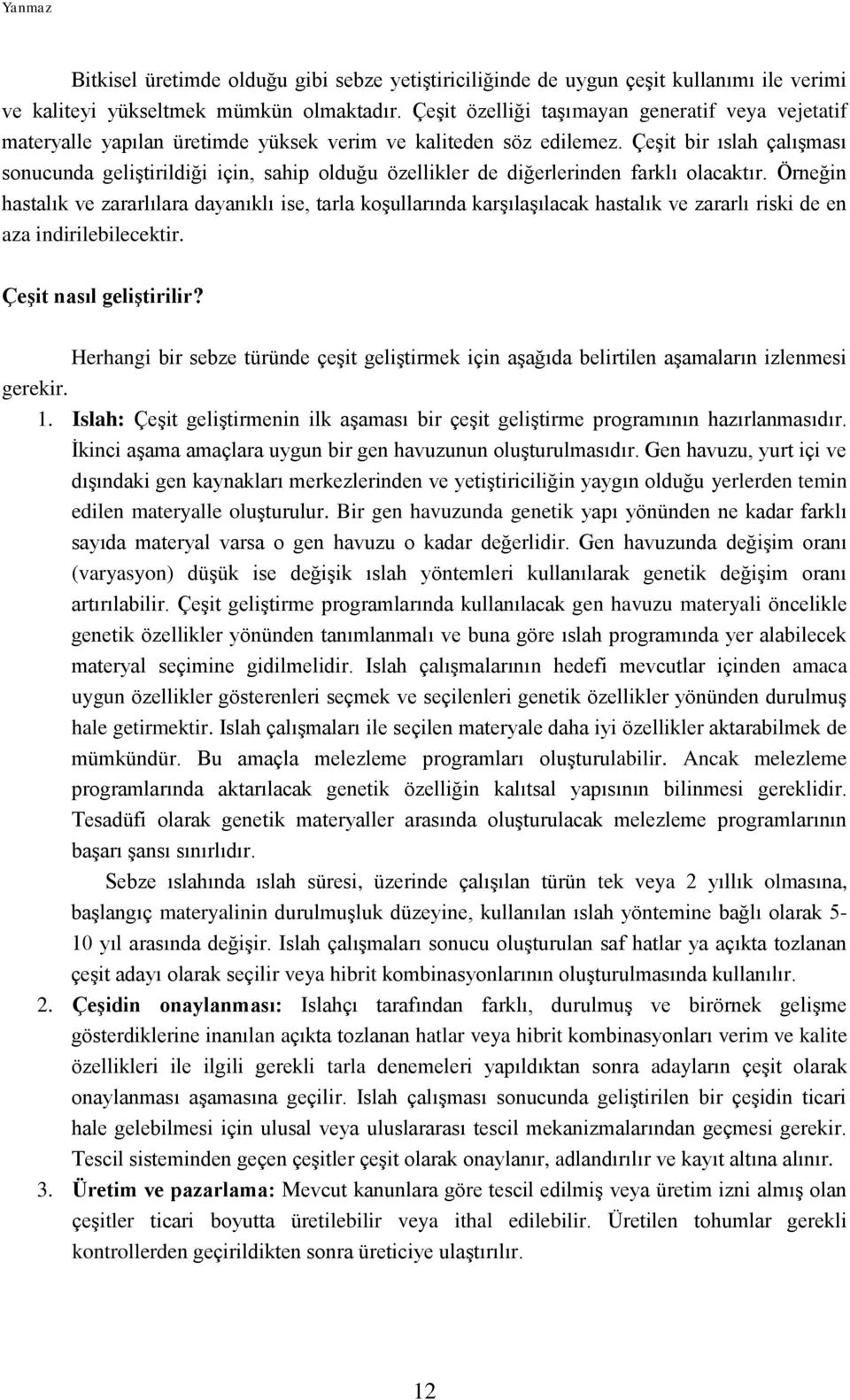 Çeşit bir ıslah çalışması sonucunda geliştirildiği için, sahip olduğu özellikler de diğerlerinden farklı olacaktır.