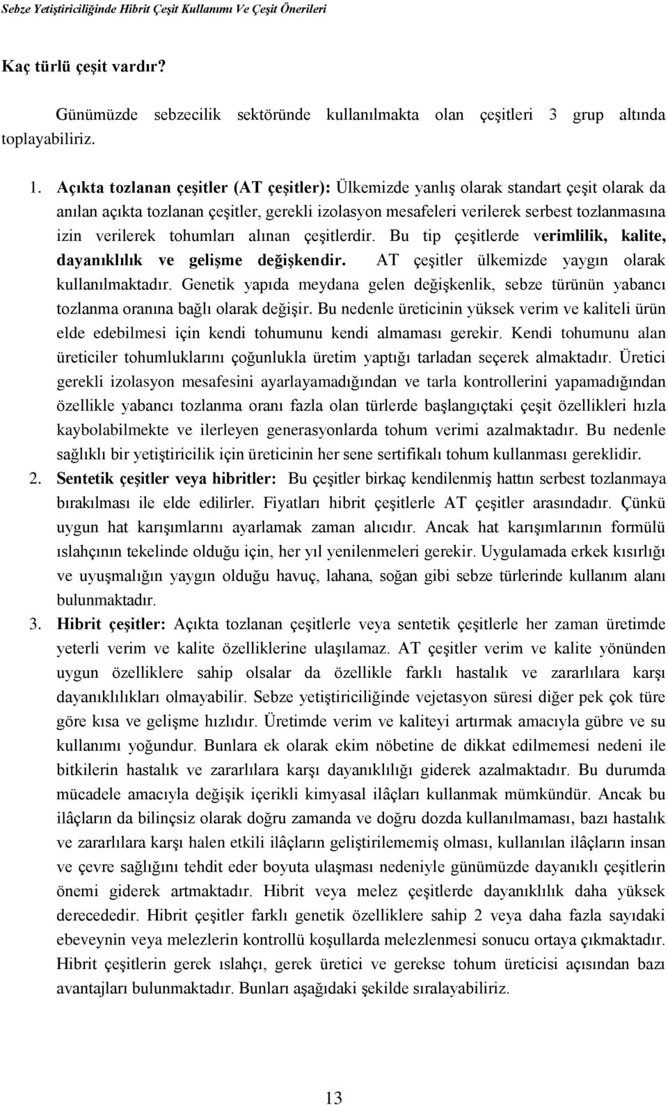 tohumları alınan çeşitlerdir. Bu tip çeşitlerde verimlilik, kalite, dayanıklılık ve geliģme değiģkendir. AT çeşitler ülkemizde yaygın olarak kullanılmaktadır.