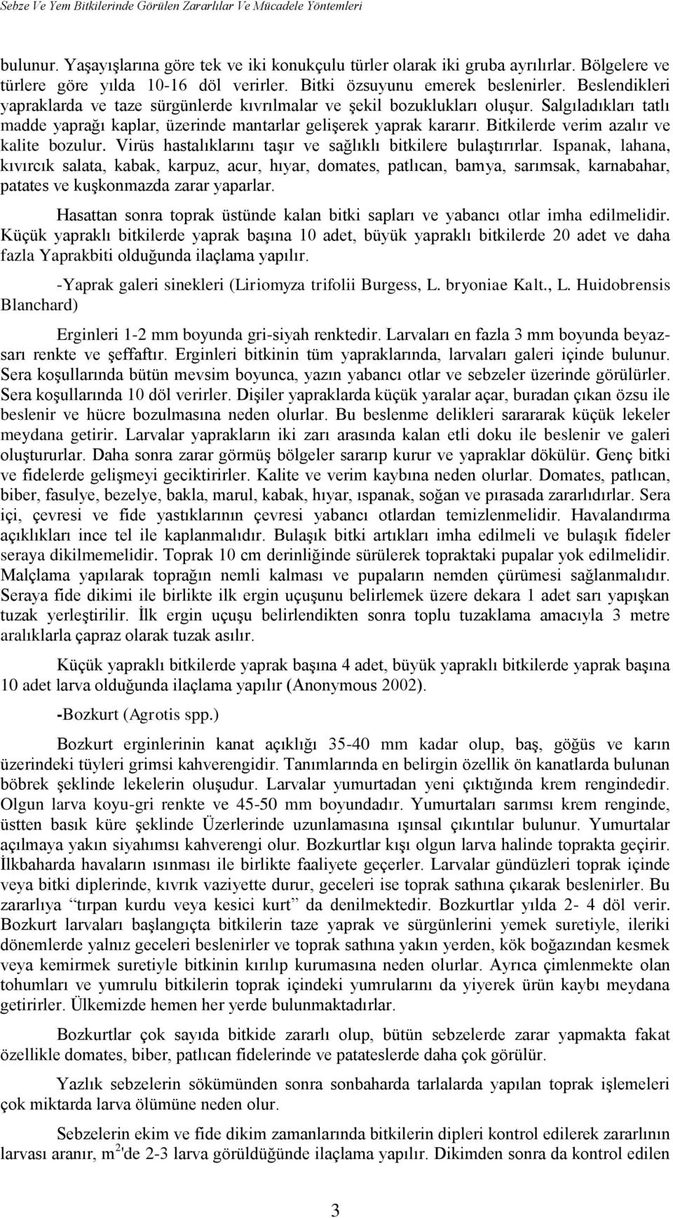 Salgıladıkları tatlı madde yaprağı kaplar, üzerinde mantarlar gelişerek yaprak kararır. Bitkilerde verim azalır ve kalite bozulur. Virüs hastalıklarını taşır ve sağlıklı bitkilere bulaştırırlar.