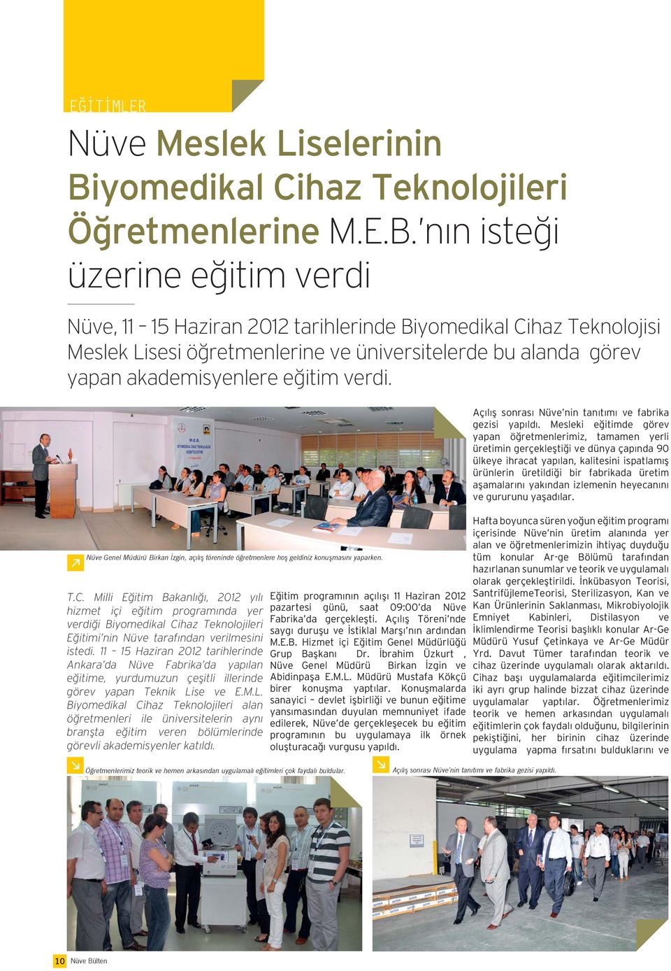 nın isteği üzerine eğitim verdi Nüve, 11 15 Haziran 2012 tarihlerinde Biyomedikal Cihaz Teknolojisi Meslek Lisesi öğretmenlerine ve üniversitelerde bu alanda görev yapan akademisyenlere eğitim verdi.