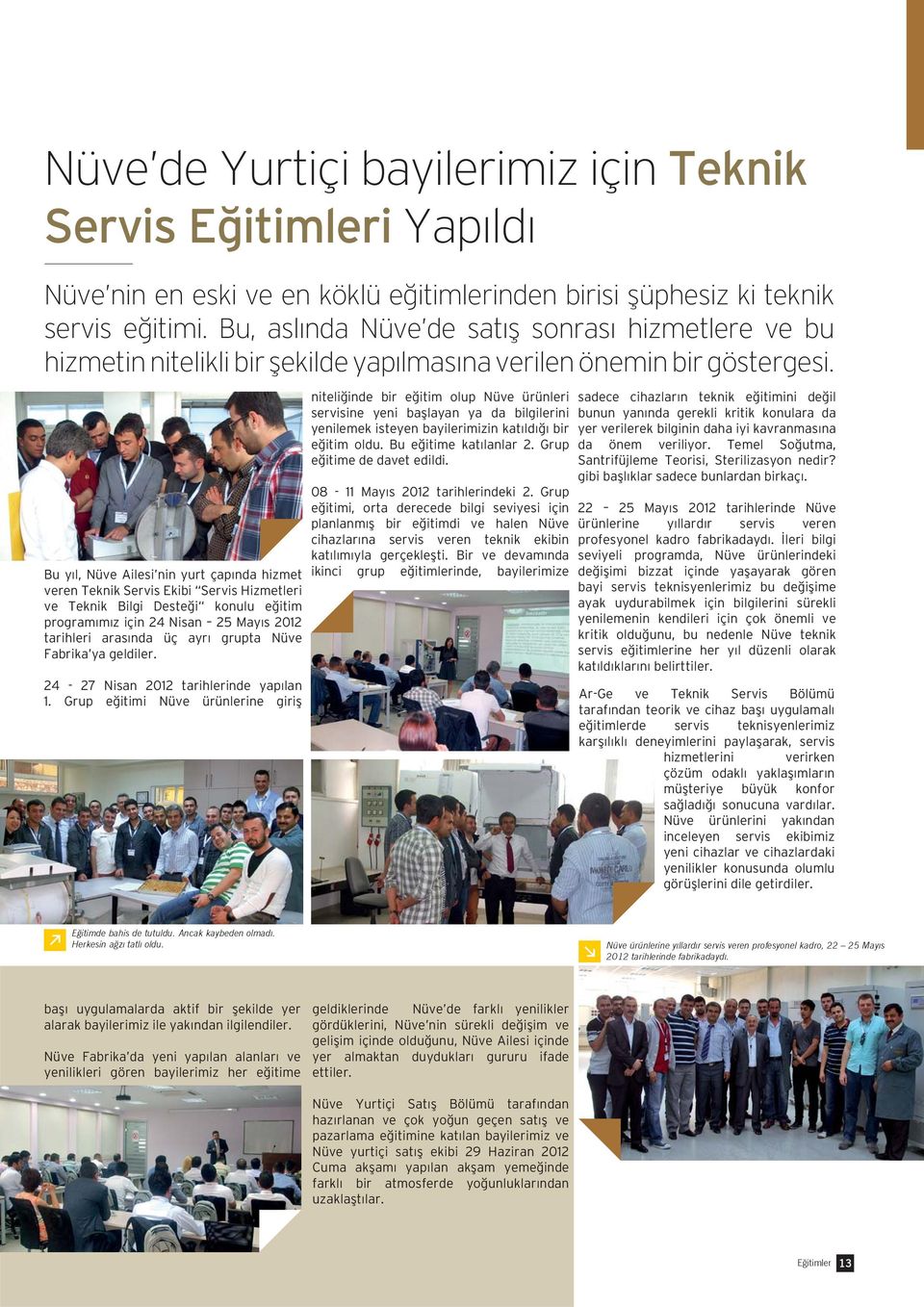 Bu yıl, Nüve Ailesi nin yurt çapında hizmet veren Teknik Servis Ekibi Servis Hizmetleri ve Teknik Bilgi Desteği konulu eğitim programımız için 24 Nisan 25 Mayıs 2012 tarihleri arasında üç ayrı grupta