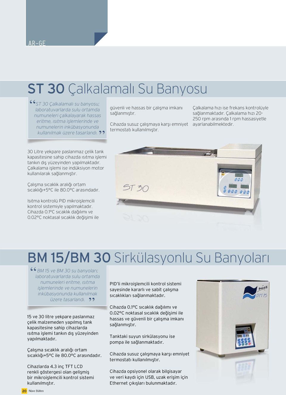 Çalışma sıcaklık aralığı ortam sıcaklığı+5 C ile 80.0 C arasındadır. Isıtma kontrolü PID mikroişlemcili kontrol sistemiyle yapılmaktadır. Cihazda 0.1 C sıcaklık dağılımı ve 0.