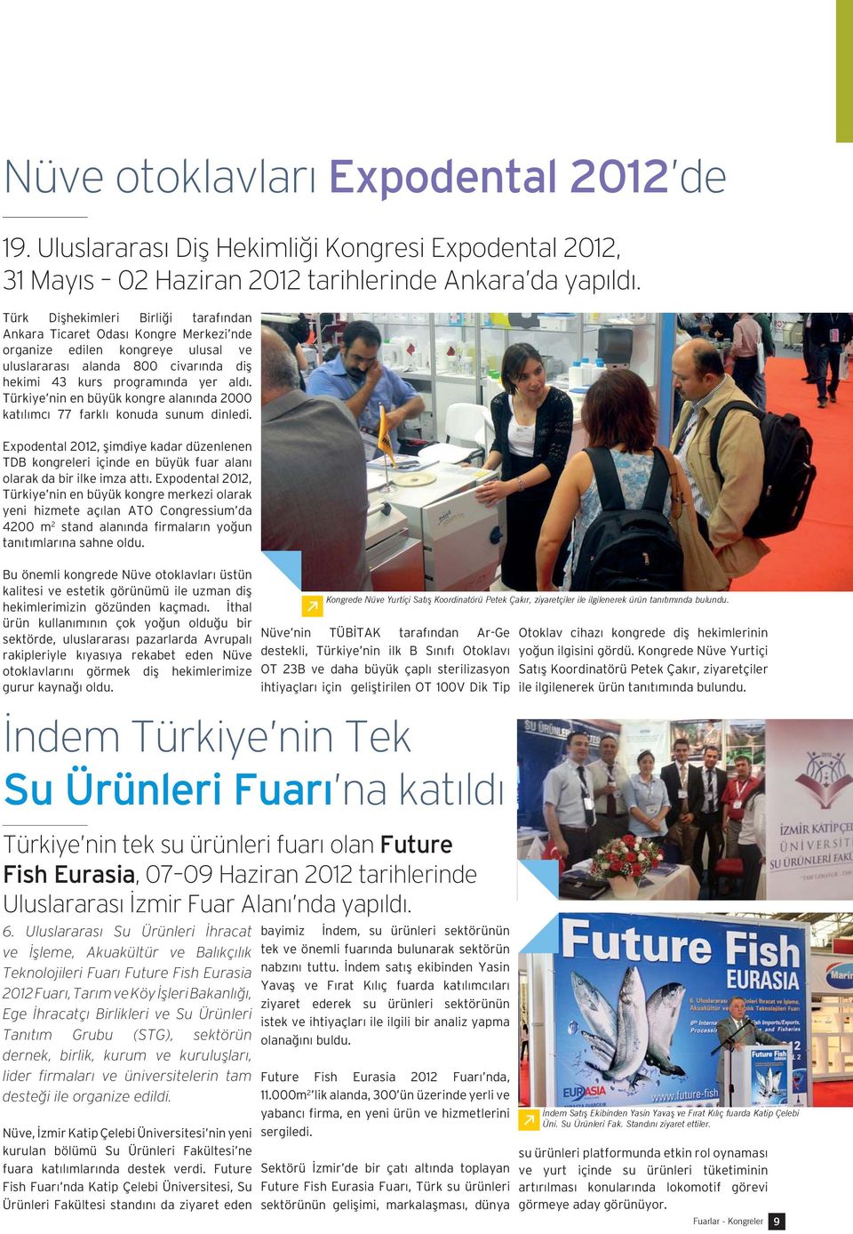 Türkiye nin en büyük kongre alanında 2000 katılımcı 77 farklı konuda sunum dinledi. Expodental 2012, şimdiye kadar düzenlenen TDB kongreleri içinde en büyük fuar alanı olarak da bir ilke imza attı.