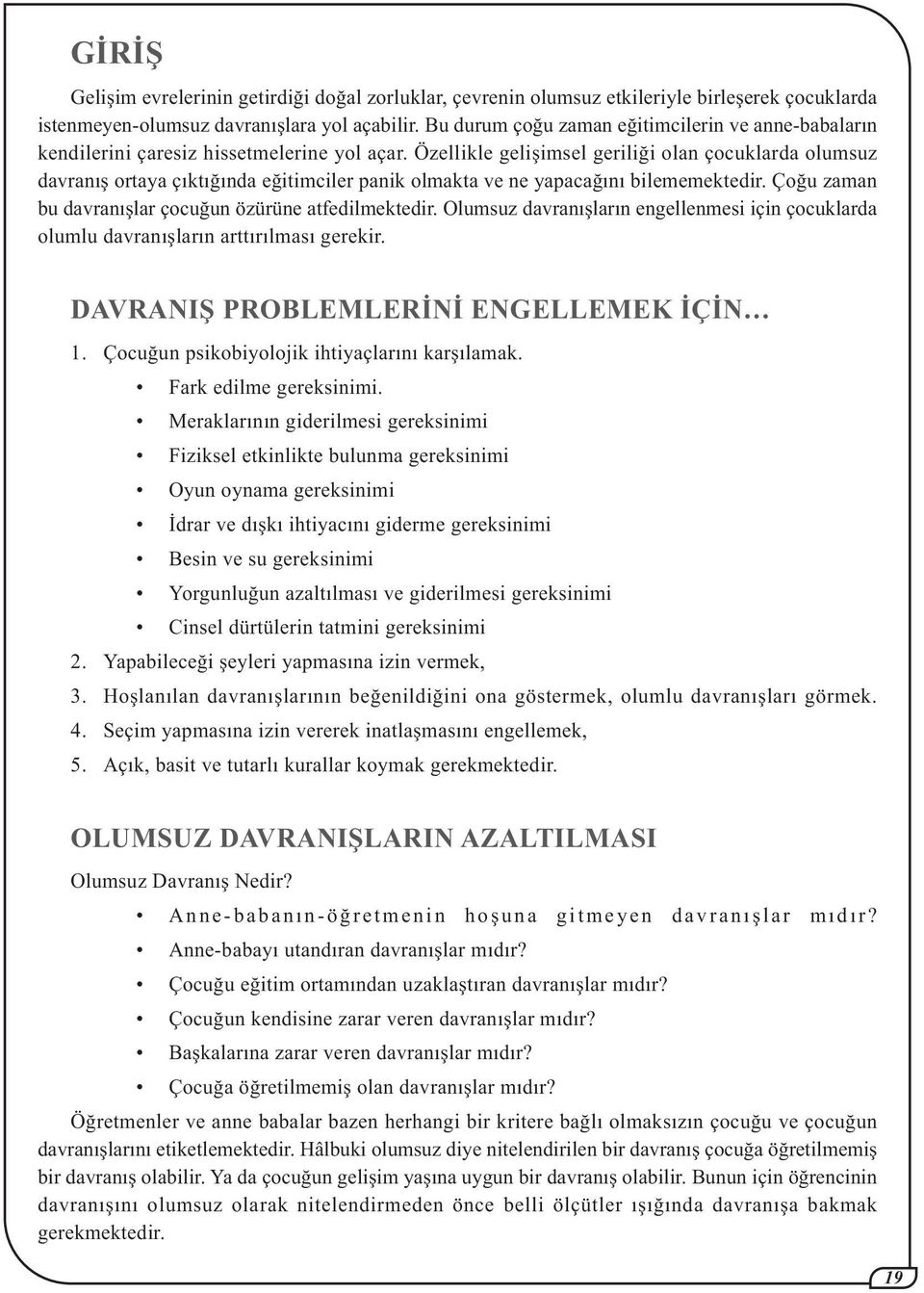 Özellikle geliþimsel geriliði olan çocuklarda olumsuz davranýþ ortaya çýktýðýnda eðitimciler panik olmakta ve ne yapacaðýný bilememektedir. Çoðu zaman bu davranýþlar çocuðun özürüne atfedilmektedir.