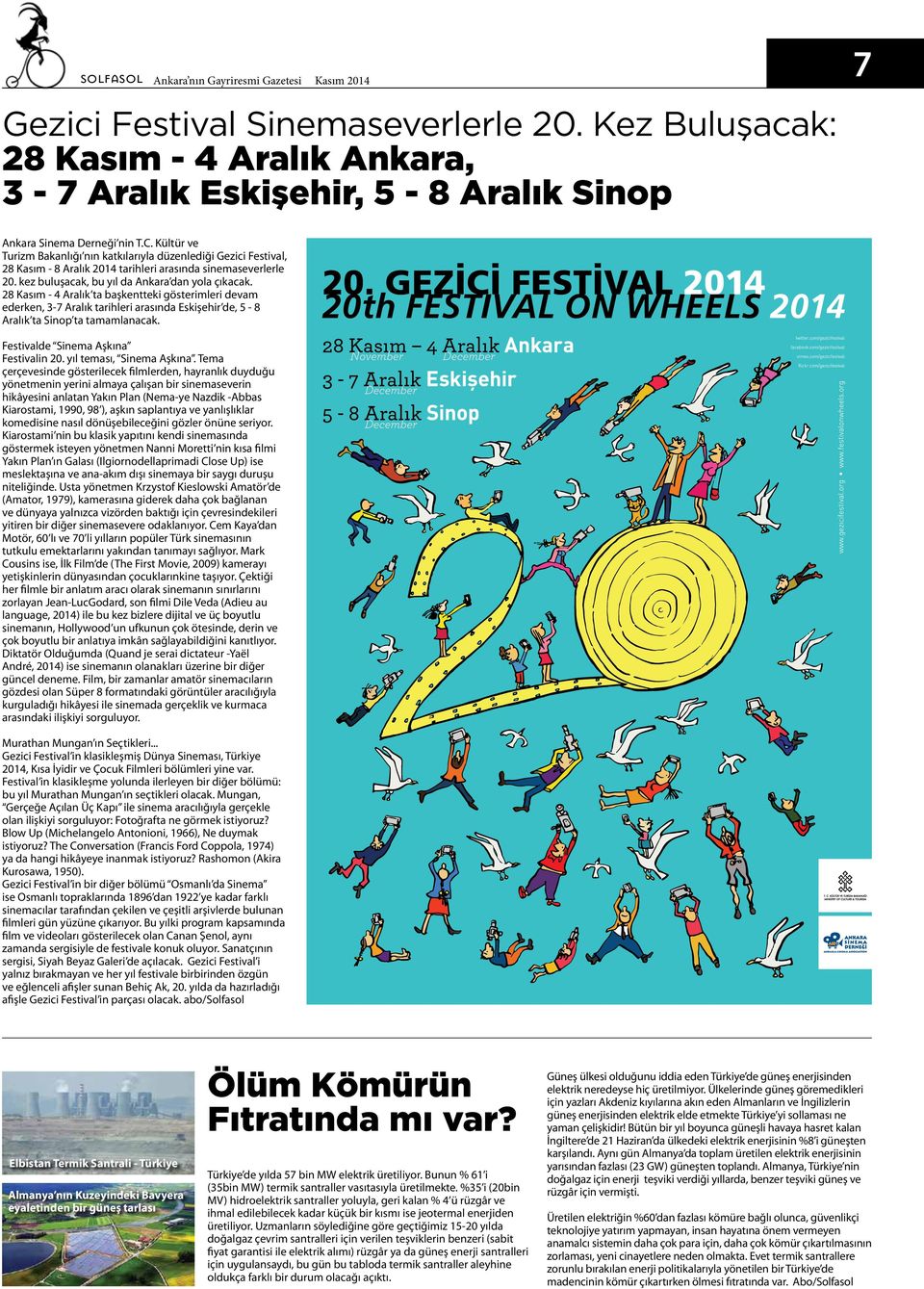 28 Kasım - 4 Aralık ta başkentteki gösterimleri devam ederken, 3-7 Aralık tarihleri arasında Eskişehir de, 5-8 Aralık ta Sinop ta tamamlanacak. Festivalde Sinema Aşkına Festivalin 20.