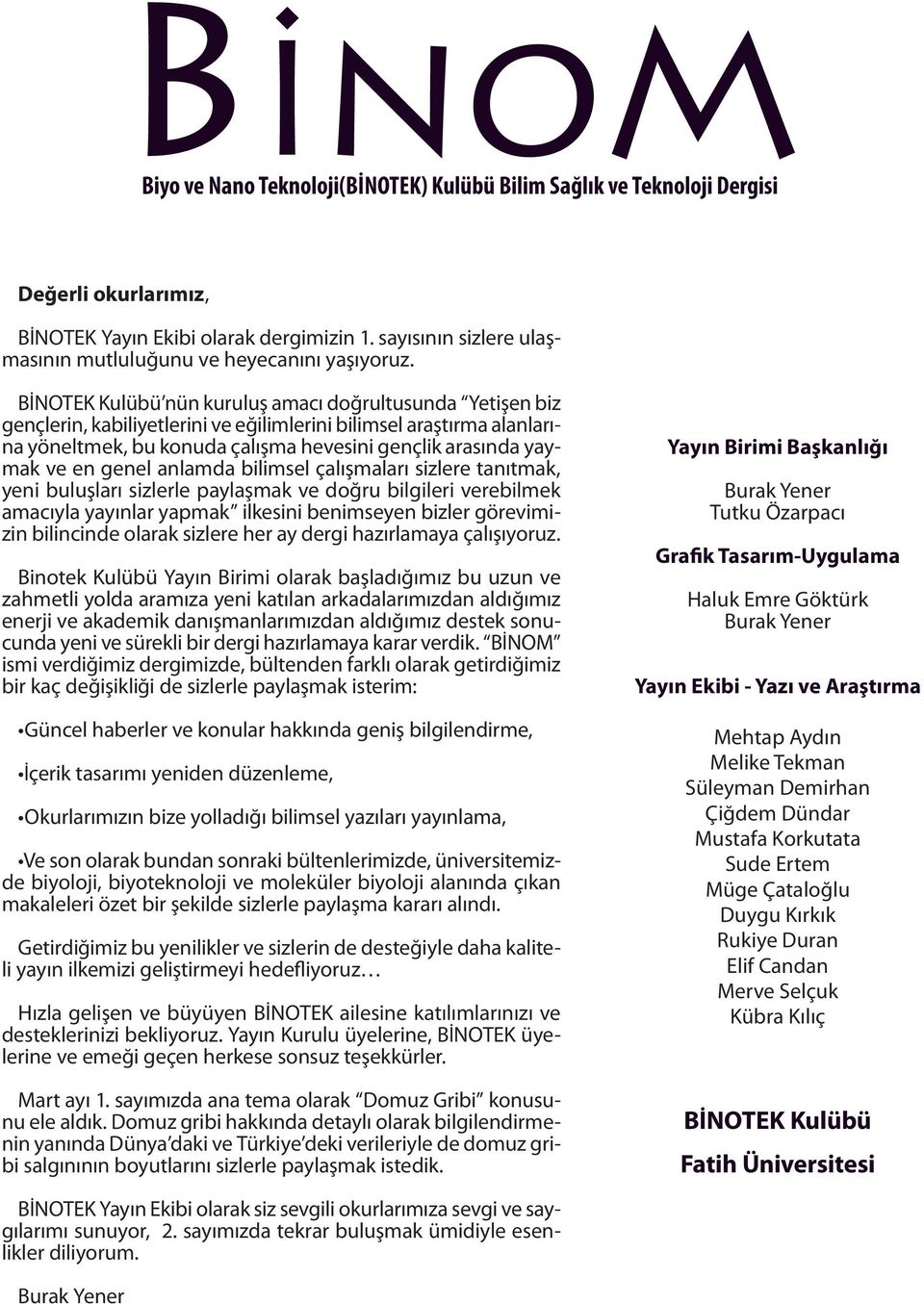 BİNOTEK Kulübü nün kuruluş amacı doğrultusunda Yetişen biz gençlerin, kabiliyetlerini ve eğilimlerini bilimsel araştırma alanlarına yöneltmek, bu konuda çalışma hevesini gençlik arasında yaymak ve en