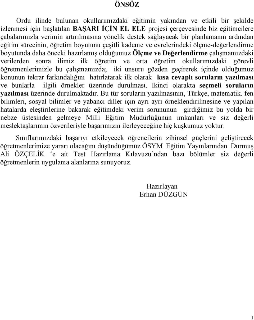 Ölçme ve Değerlendirme çalışmamızdaki verilerden sonra ilimiz ilk öğretim ve orta öğretim okullarımızdaki görevli öğretmenlerimizle bu çalışmamızda; iki unsuru gözden geçirerek içinde olduğumuz