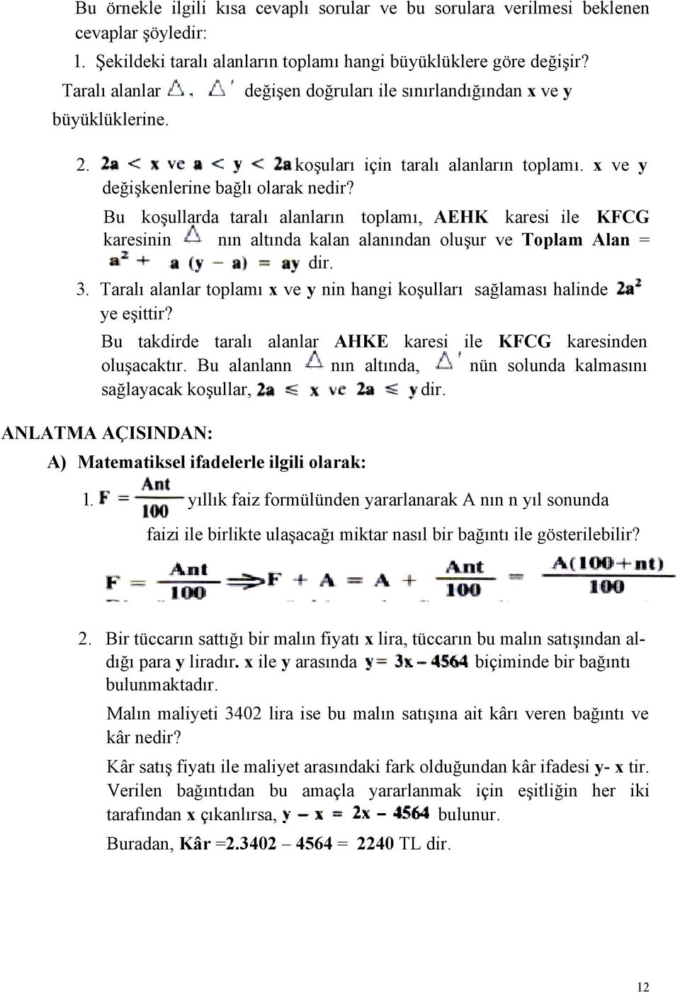 Bu koşullarda taralı alanların toplamı, AEHK karesi ile KFCG karesinin nın altında kalan alanından oluşur ve Toplam Alan = dir. 3.