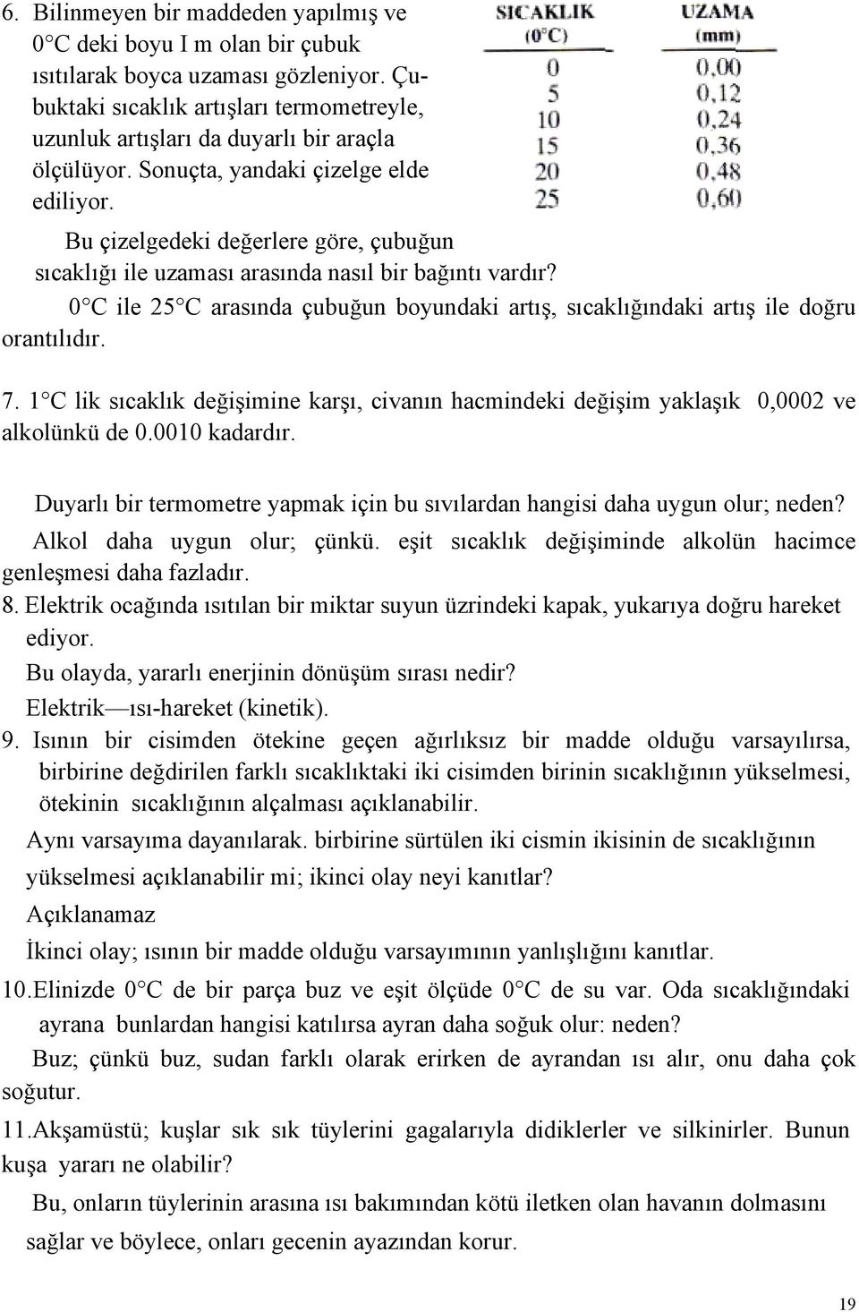 Bu çizelgedeki değerlere göre, çubuğun sıcaklığı ile uzaması arasında nasıl bir bağıntı vardır? 0 C ile 25 C arasında çubuğun boyundaki artış, sıcaklığındaki artış ile doğru orantılıdır. 7.