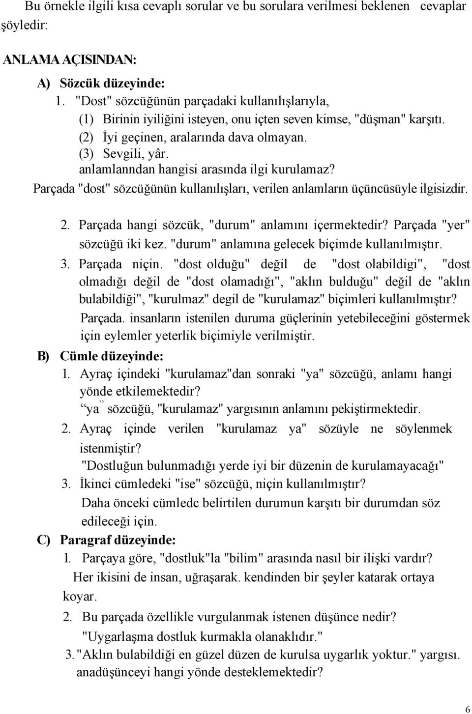 anlamlanndan hangisi arasında ilgi kurulamaz? Parçada "dost" sözcüğünün kullanılışları, verilen anlamların üçüncüsüyle ilgisizdir. 2. Parçada hangi sözcük, "durum" anlamını içermektedir?