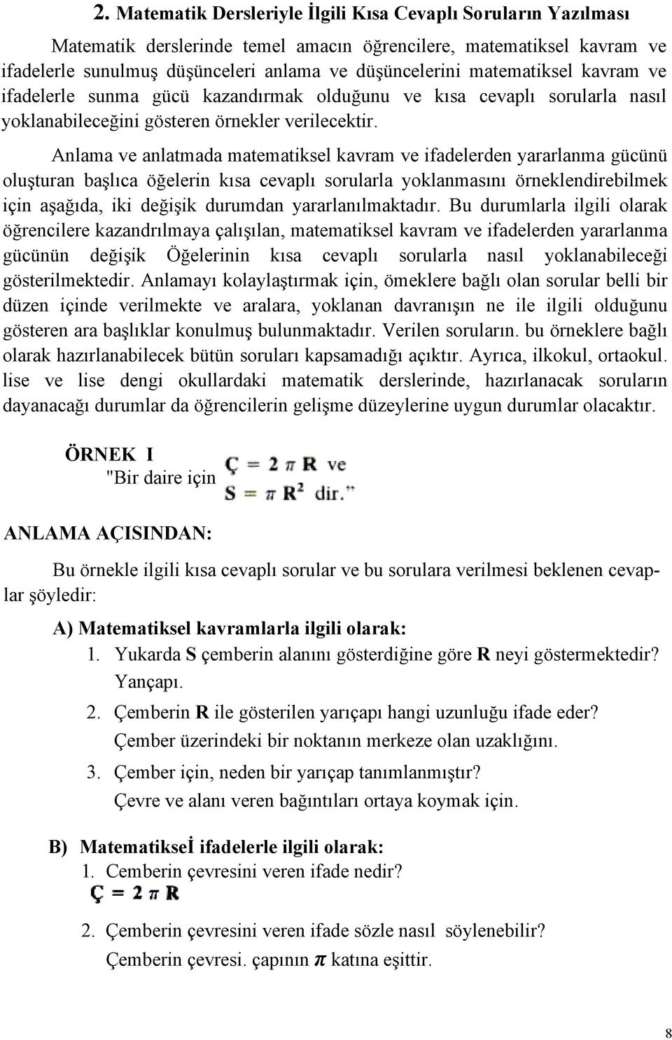 Anlama ve anlatmada matematiksel kavram ve ifadelerden yararlanma gücünü oluşturan başlıca öğelerin kısa cevaplı sorularla yoklanmasını örneklendirebilmek için aşağıda, iki değişik durumdan