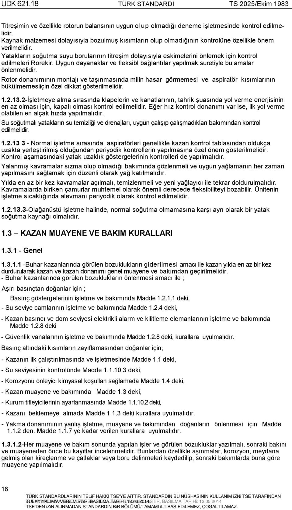 Yataklarõn soğutma suyu borularõnõn titreşim dolayõsõyla eskimelerini önlemek için kontrol edilmeleri Rorekir. Uygun dayanaklar ve fleksibl bağlantõlar yapõlmak suretiyle bu amalar önlenmelidir.