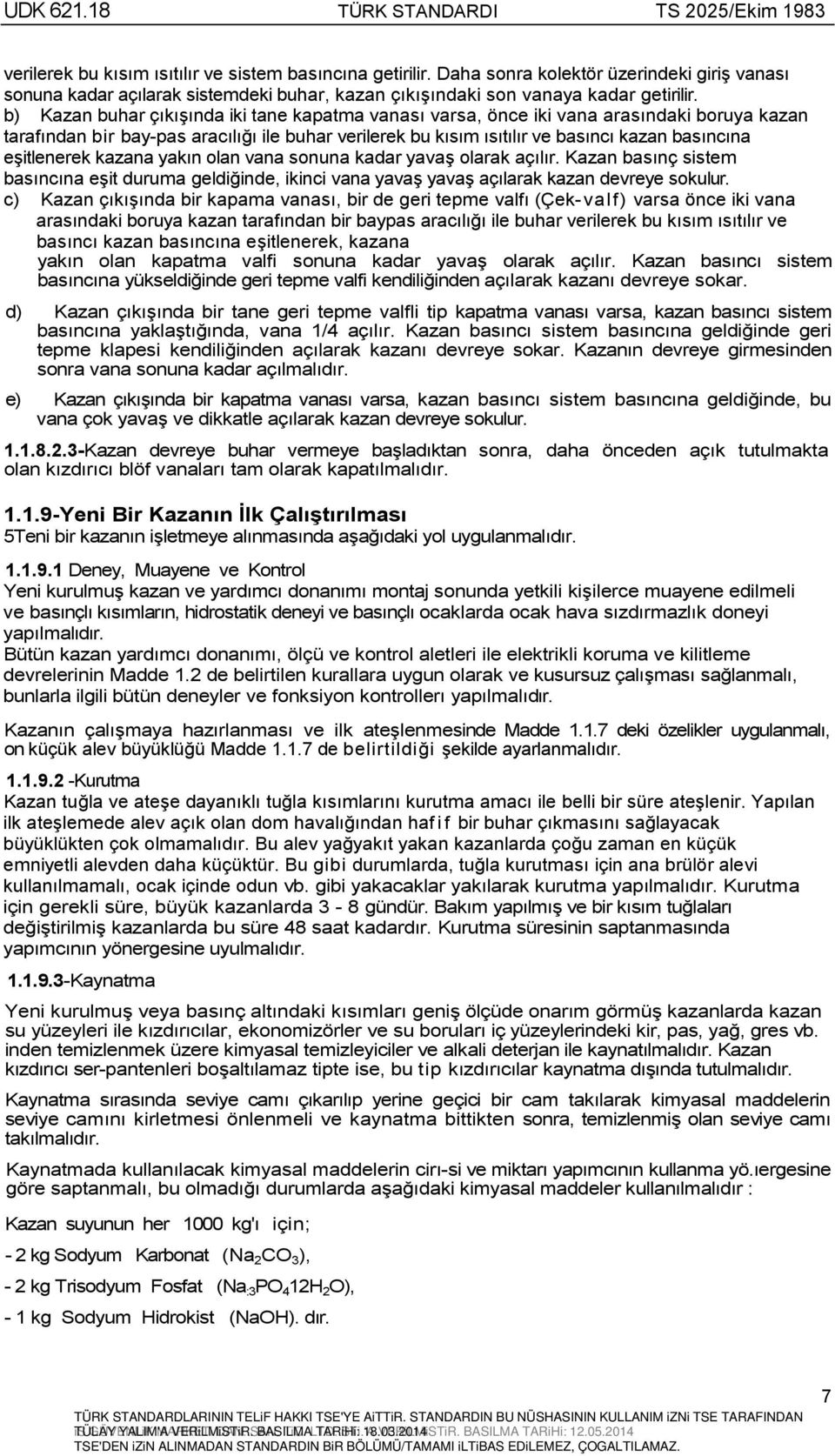 eşitlenerek kazana yakõn olan vana sonuna kadar yavaş olarak açõlõr. Kazan basõnç sistem basõncõna eşit duruma geldiğinde, ikinci vana yavaş yavaş açõlarak kazan devreye sokulur.