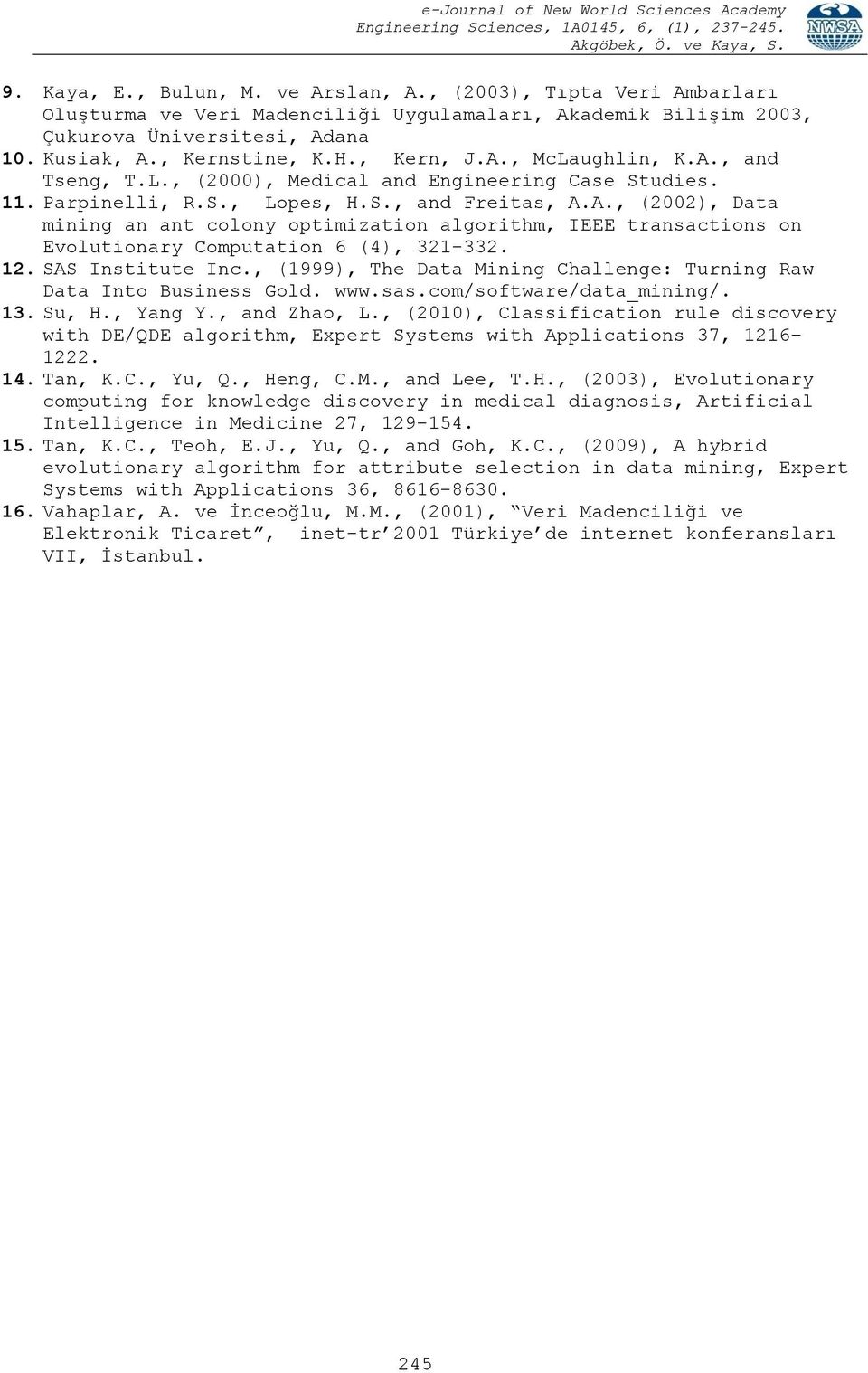 12. SAS Institute Inc., (1999), The Data Mining Challenge: Turning Raw Data Into Business Gold. www.sas.com/software/data_mining/. 13. Su, H., Yang Y., and Zhao, L.