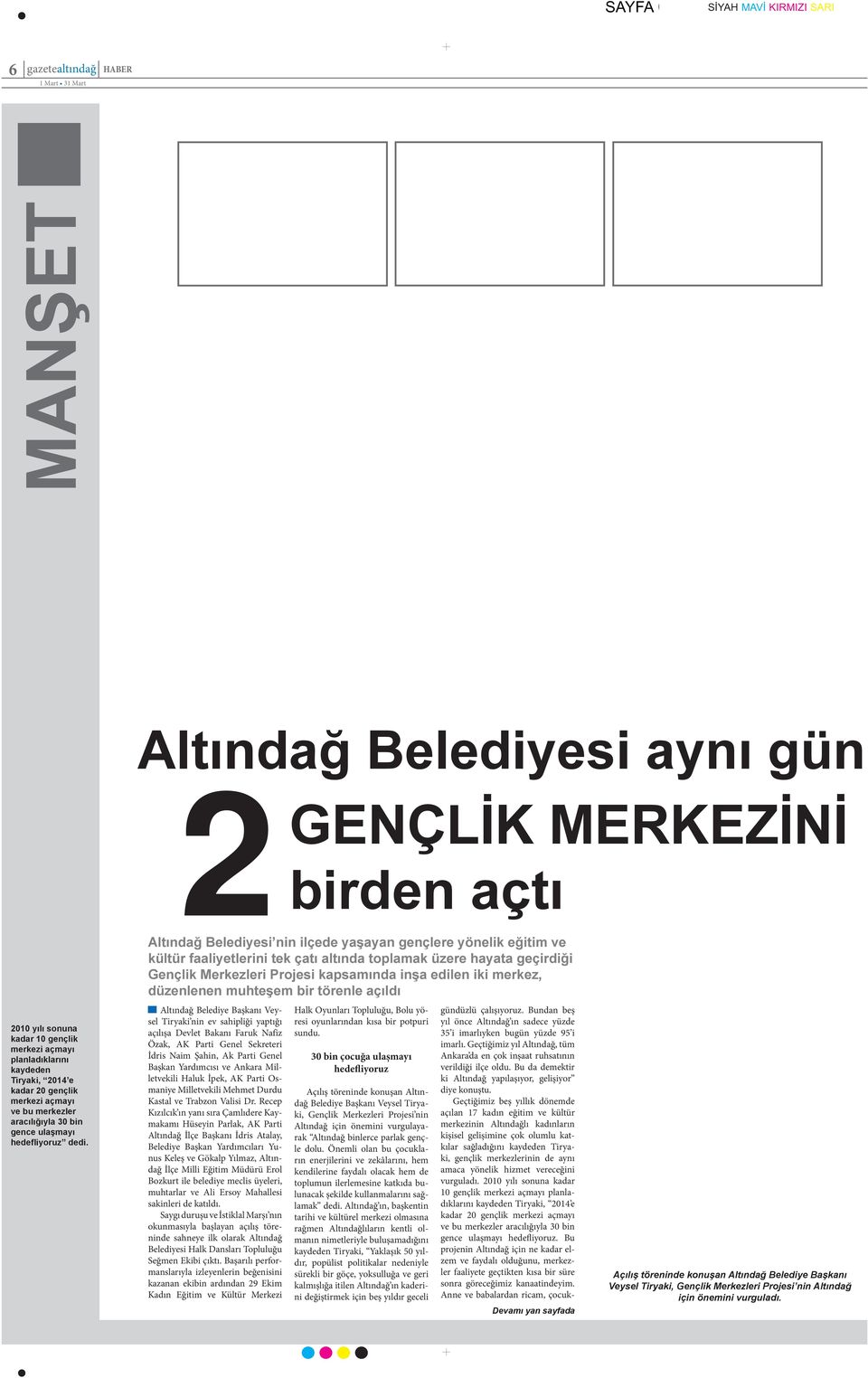 planladıklarını kaydeden Tiryaki, 2014 e kadar 20 gençlik merkezi açmayı ve bu merkezler aracılığıyla 30 bin gence ulaşmayı hedefliyoruz dedi.