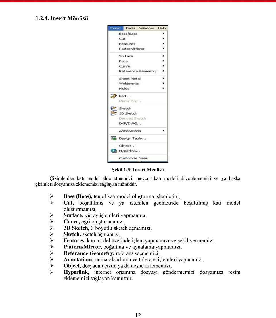 3D Sketch, 3 boyutlu sketch açmamızı, Sketch, sketch açmamızı, Features, katı model üzerinde iģlem yapmamızı ve Ģekil vermemizi, Pattern/Mirror, çoğaltma ve aynalama yapmamızı, Referance Geometry,