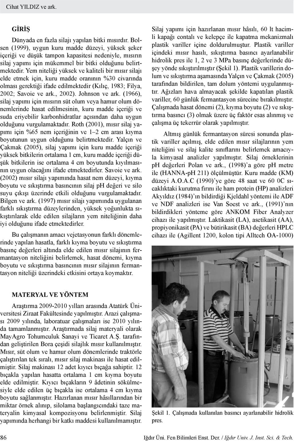 Yem niteliği yüksek ve kaliteli bir mısır silajı elde etmek için, kuru madde oranının %30 civarında olması gerektiği ifade edilmektedir (Kılıç, 1983; Filya, 2002; Savoie ve ark., 2002).