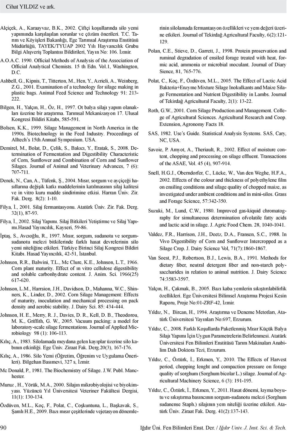 , Weinberg, Z.G., 2001. Examination of a technology for silage making in plastic bags. Animal Feed Science and Technology 91: 213-222. Bilgen, H., Yalçın, H., Öz, H., 1997.