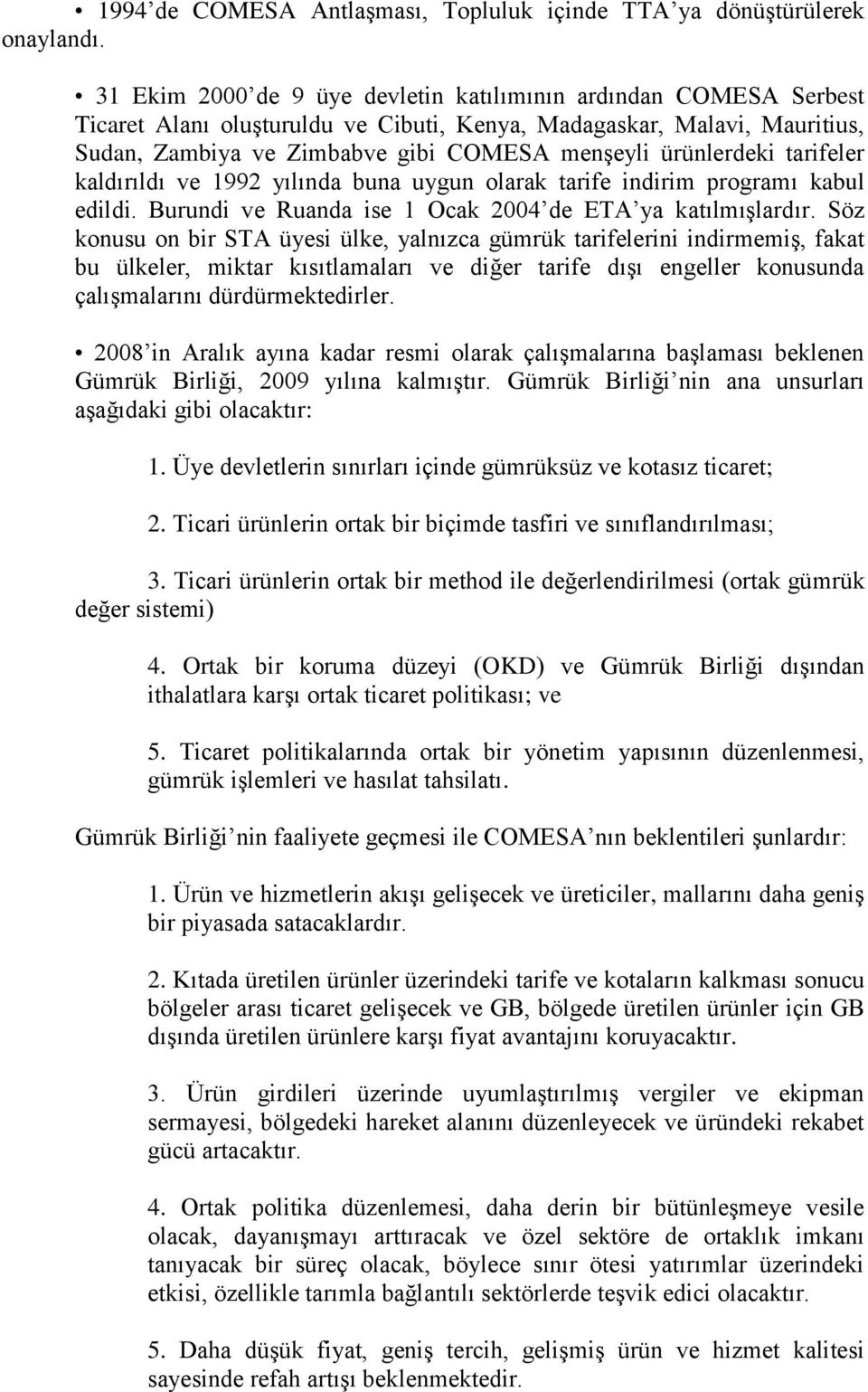 ürünlerdeki tarifeler kaldırıldı ve 1992 yılında buna uygun olarak tarife indirim programı kabul edildi. Burundi ve Ruanda ise 1 Ocak 2004 de ETA ya katılmışlardır.