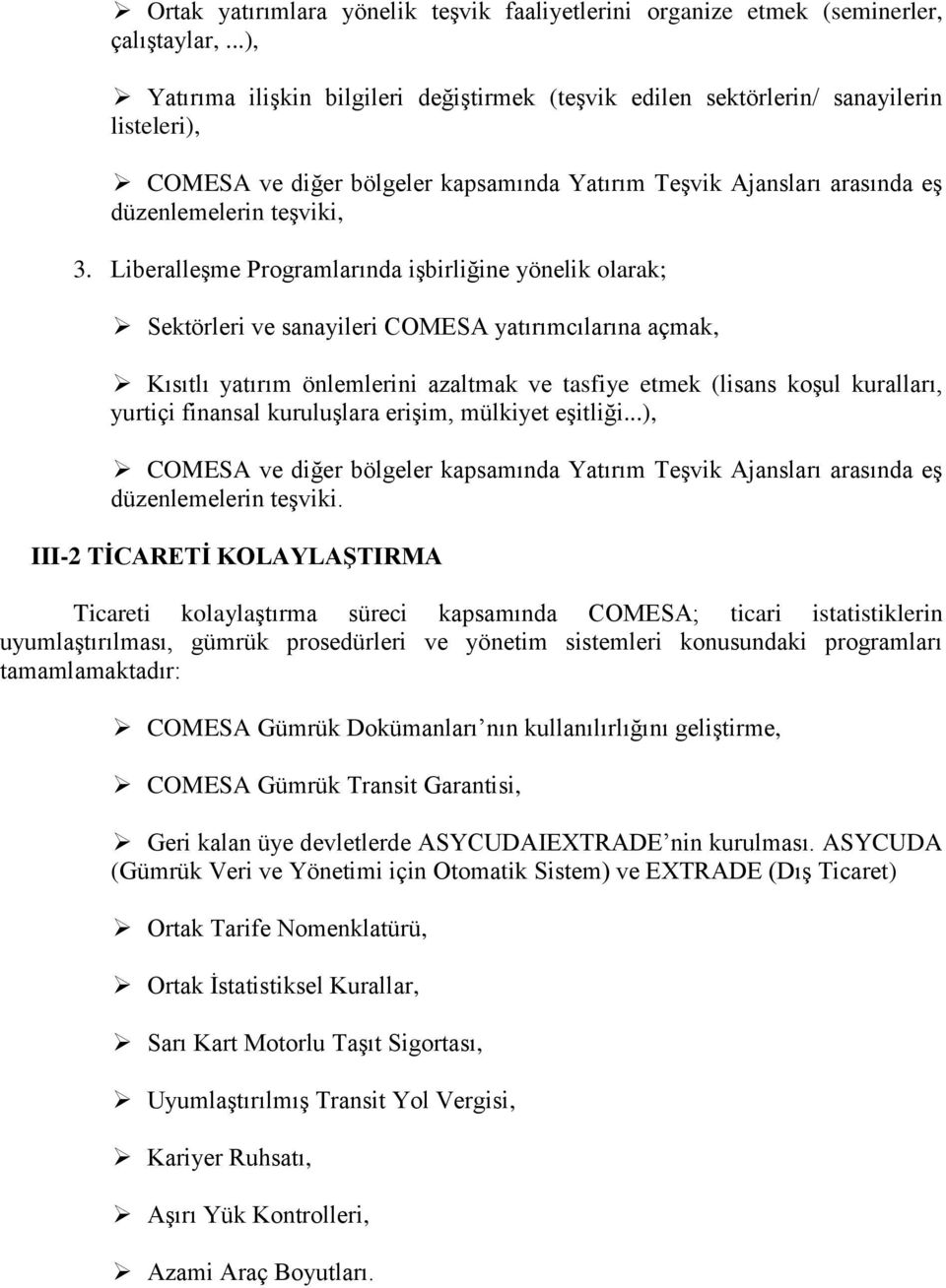 Liberalleşme Programlarında işbirliğine yönelik olarak; Sektörleri ve sanayileri COMESA yatırımcılarına açmak, Kısıtlı yatırım önlemlerini azaltmak ve tasfiye etmek (lisans koşul kuralları, yurtiçi