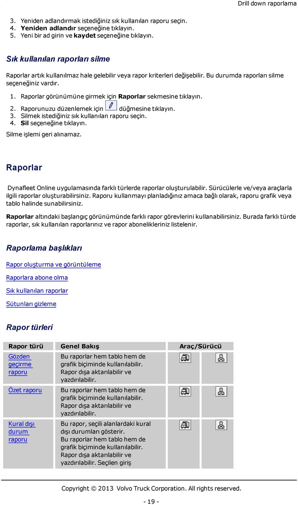 Raporlar görünümüne girmek için Raporlar sekmesine tıklayın. 2. Raporunuzu düzenlemek için düğmesine tıklayın. 3. Silmek istediğiniz sık kullanılan raporu seçin. 4. Sil seçeneğine tıklayın.