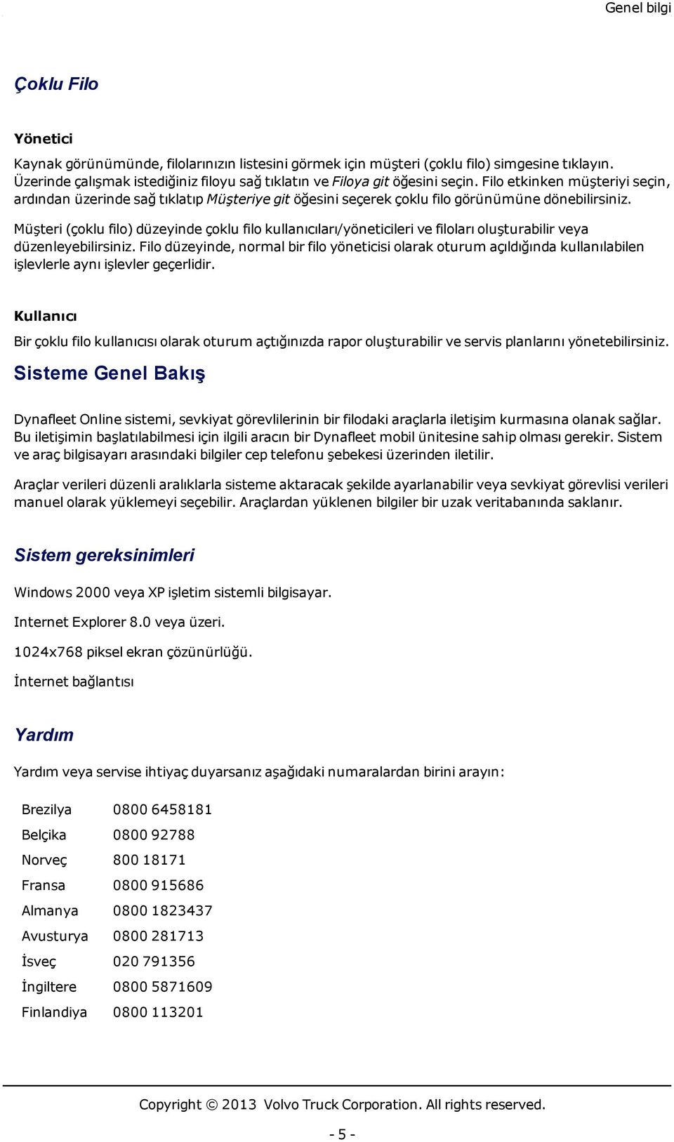 Filo etkinken müşteriyi seçin, ardından üzerinde sağ tıklatıp Müşteriye git öğesini seçerek çoklu filo görünümüne dönebilirsiniz.