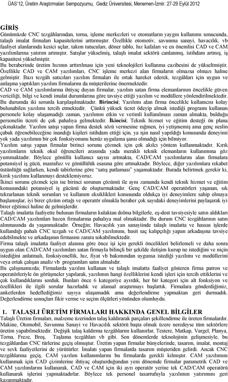 canlanmış, istihdam artmış, iş kapasitesi yükselmiştir Bu beraberinde üretim hızının arttırılması için yeni teknolojileri kullanma cazibesini de yükseltmiştir Özellikle CAD ve CAM yazılımları, CNC