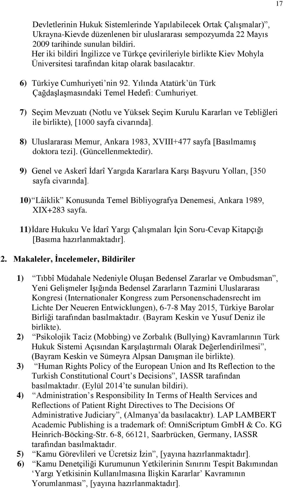 Yılında Atatürk ün Türk Çağdaşlaşmasındaki Temel Hedefi: Cumhuriyet. 7) Seçim Mevzuatı (Notlu ve Yüksek Seçim Kurulu Kararları ve Tebliğleri ile birlikte), [1000 sayfa civarında].