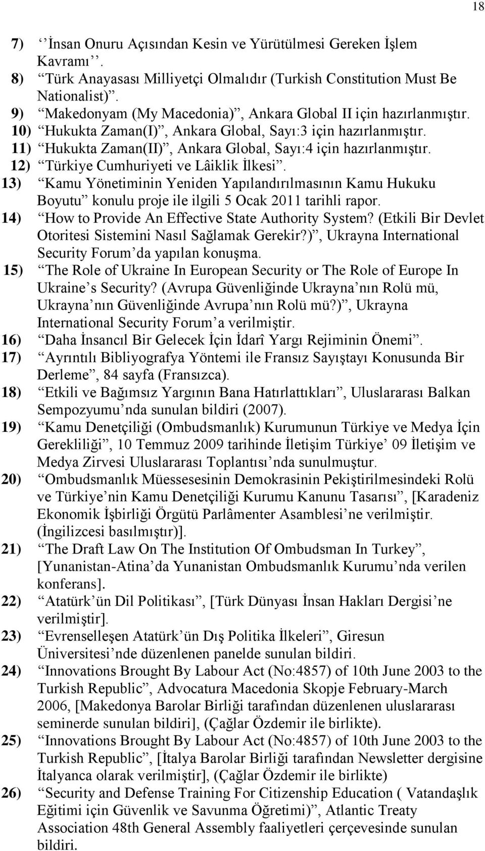12) Türkiye Cumhuriyeti ve Lâiklik İlkesi. 13) Kamu Yönetiminin Yeniden Yapılandırılmasının Kamu Hukuku Boyutu konulu proje ile ilgili 5 Ocak 2011 tarihli rapor.