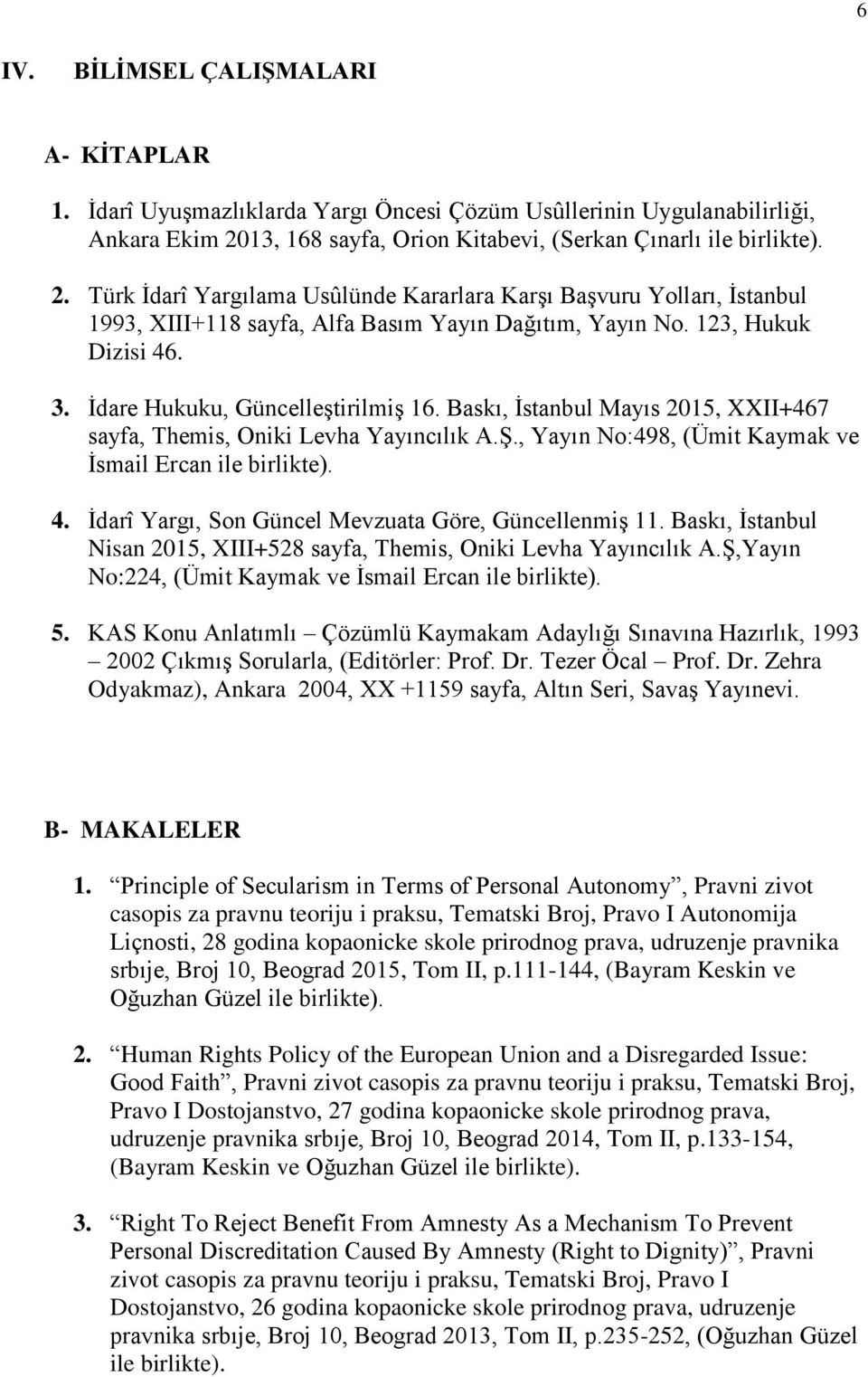 123, Hukuk Dizisi 46. 3. İdare Hukuku, Güncelleştirilmiş 16. Baskı, İstanbul Mayıs 2015, XXII+467 sayfa, Themis, Oniki Levha Yayıncılık A.Ş., Yayın No:498, (Ümit Kaymak ve İsmail Ercan ile birlikte).