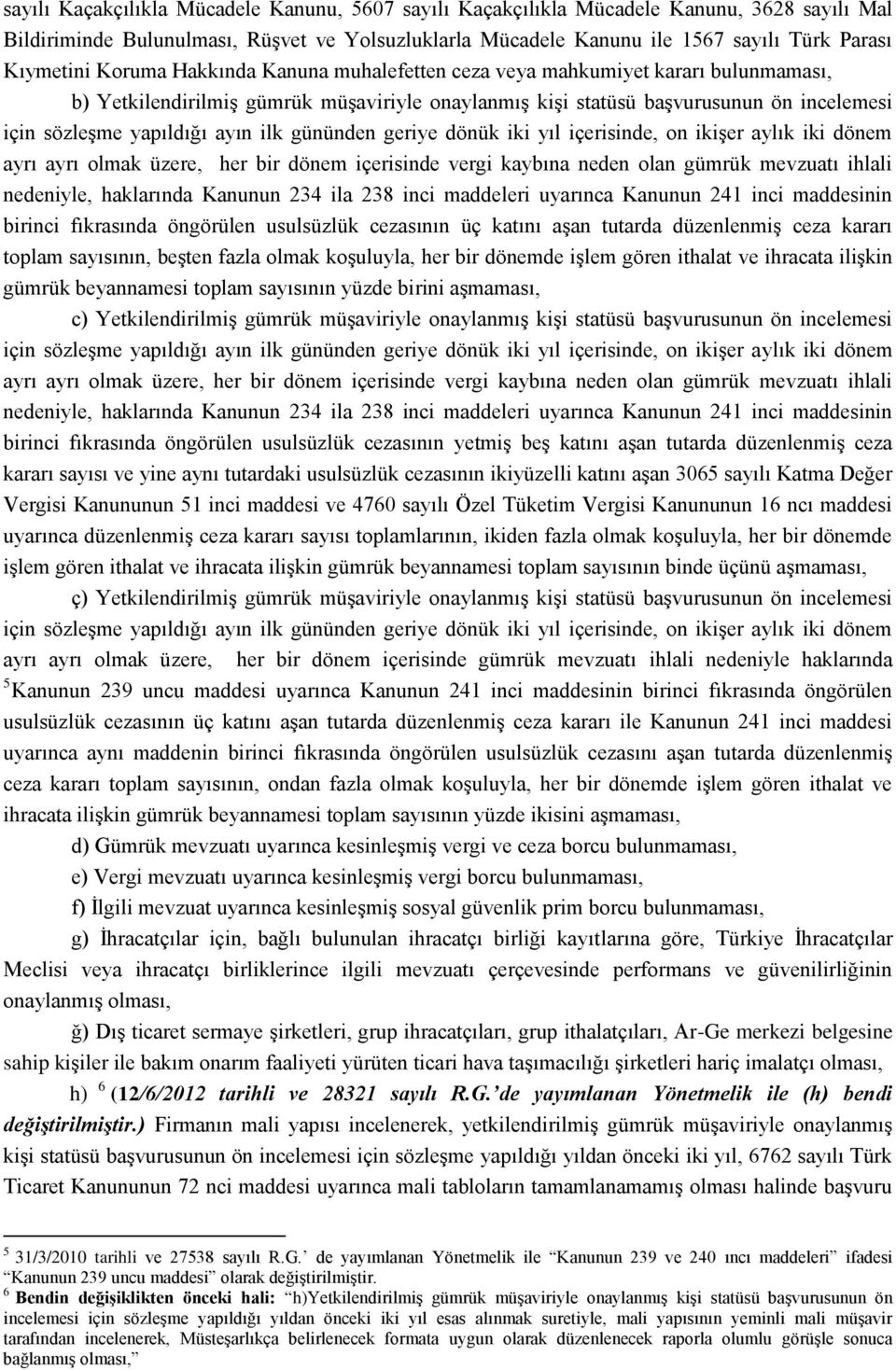 gününden geriye dönük iki yıl içerisinde, on ikiģer aylık iki dönem ayrı ayrı olmak üzere, her bir dönem içerisinde vergi kaybına neden olan gümrük mevzuatı ihlali nedeniyle, haklarında Kanunun 234